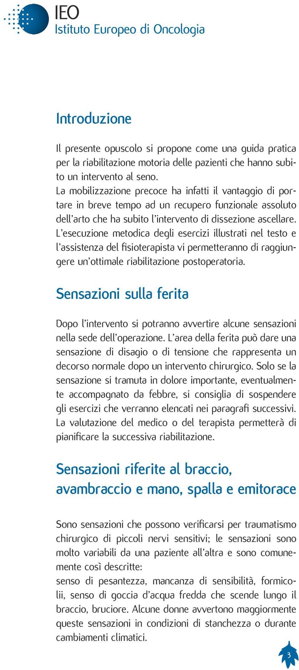 L esecuzione metodica degli esercizi illustrati nel testo e l assistenza del fisioterapista vi permetteranno di raggiungere un ottimale riabilitazione postoperatoria.