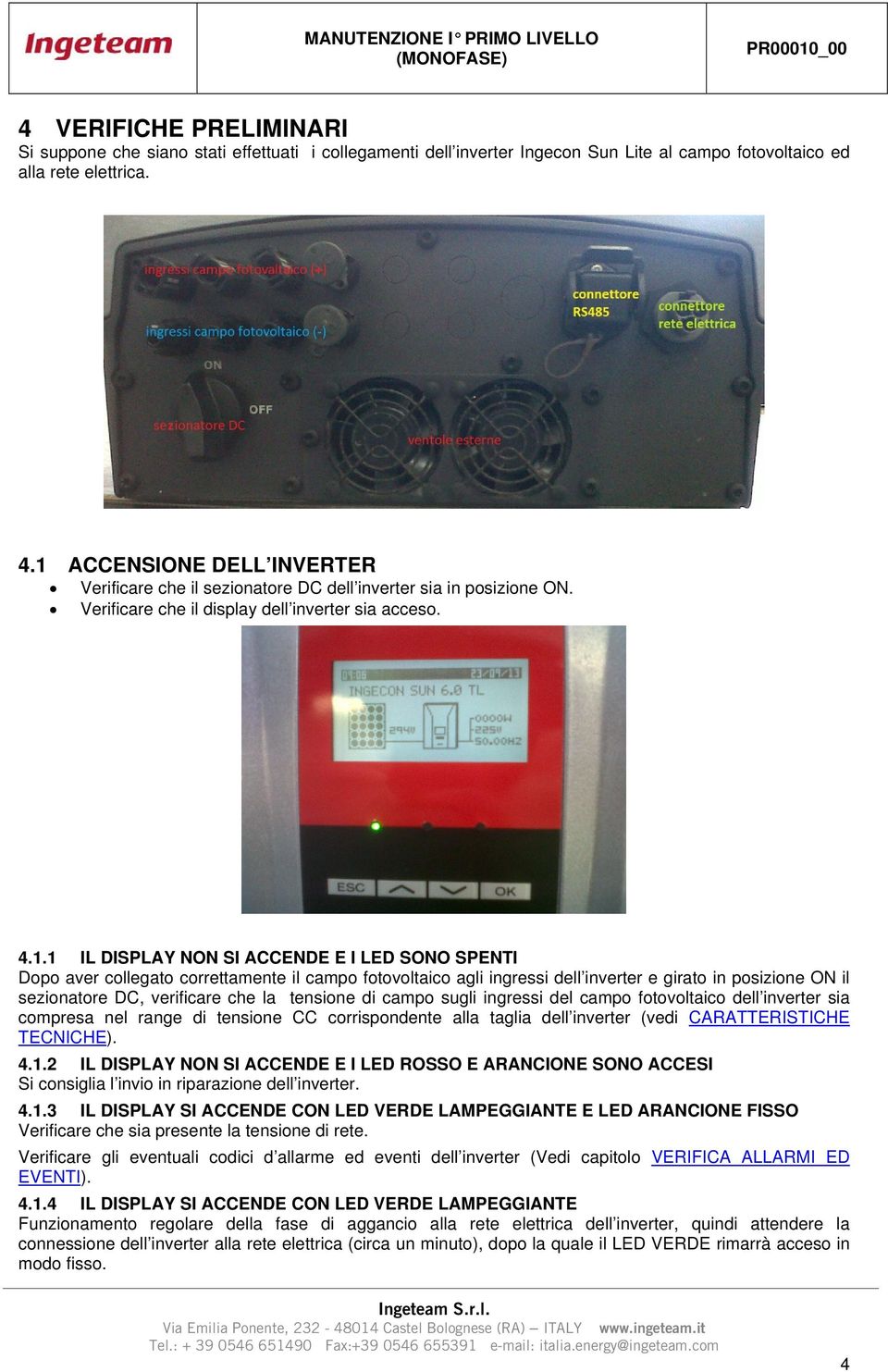 Dopo aver collegato correttamente il campo fotovoltaico agli ingressi dell inverter e girato in posizione ON il sezionatore DC, verificare che la tensione di campo sugli ingressi del campo