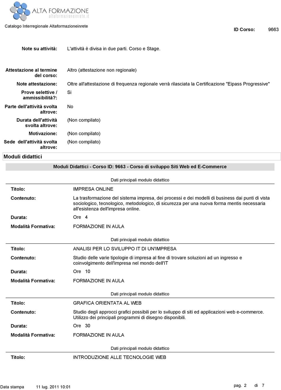 di frequenza regionale verrà rilasciata la Certificazione "Eipass Progressive" Si No Moduli Didattici - Corso ID: - Corso di sviluppo Siti Web ed E-Commerce IMPRESA ONLINE La trasformazione del