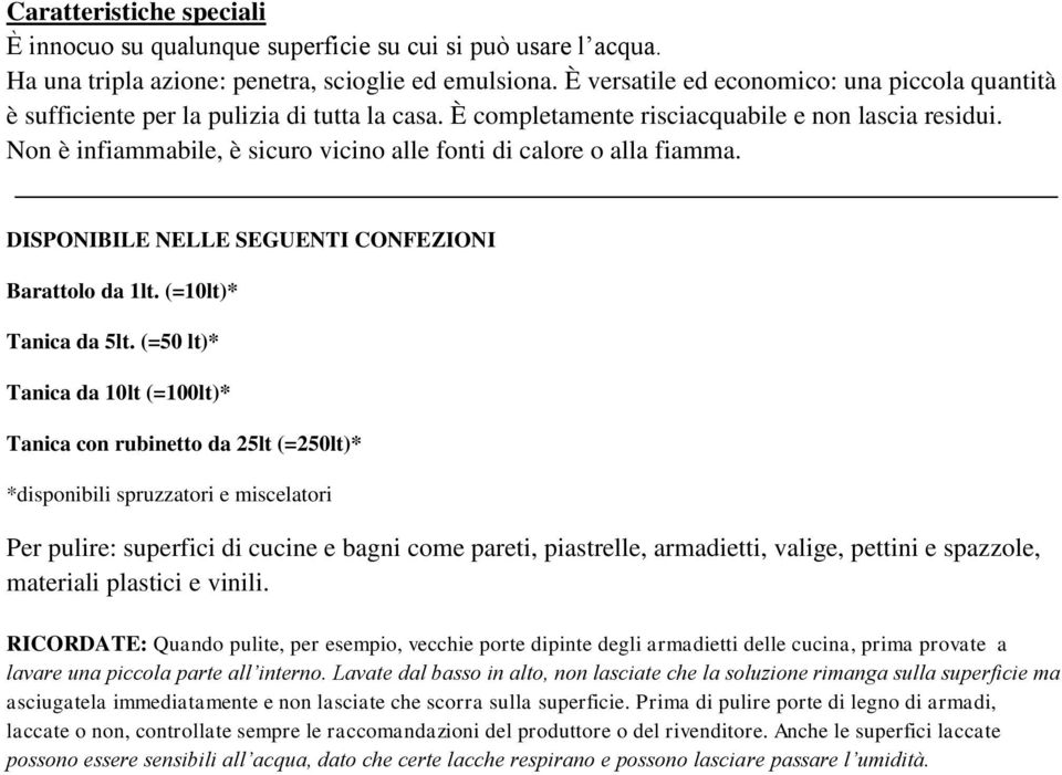 Non è infiammabile, è sicuro vicino alle fonti di calore o alla fiamma. DISPONIBILE NELLE SEGUENTI CONFEZIONI Barattolo da 1lt. (=10lt)* Tanica da 5lt.