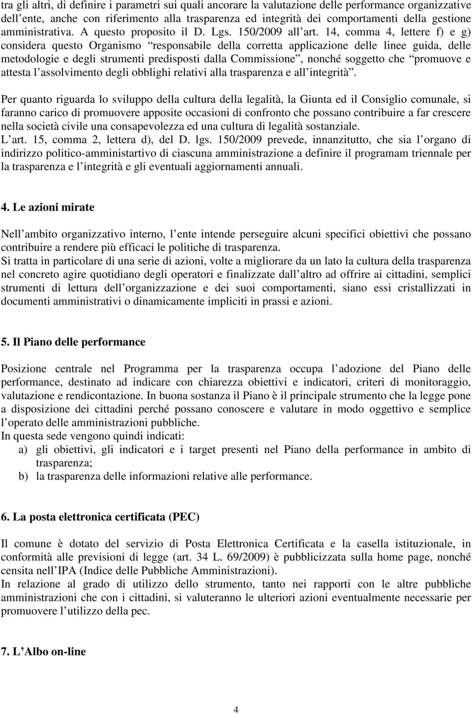 14, comma 4, lettere f) e g) considera questo Organismo responsabile della corretta applicazione delle linee guida, delle metodologie e degli strumenti predisposti dalla Commissione, nonché soggetto