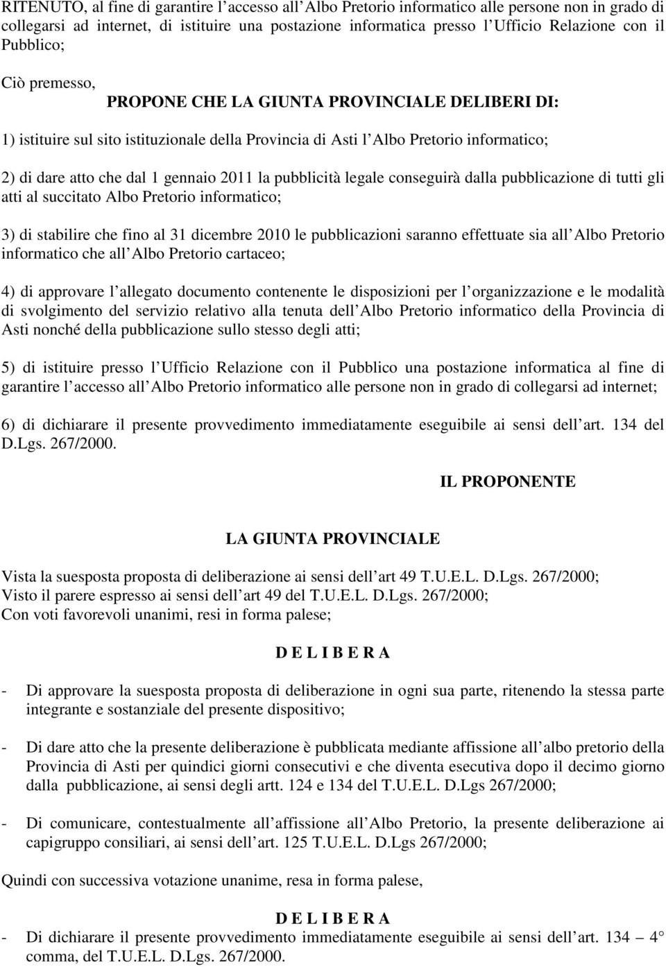 la pubblicità legale conseguirà dalla pubblicazione di tutti gli atti al succitato Albo Pretorio informatico; 3) di stabilire che fino al 31 dicembre 2010 le pubblicazioni saranno effettuate sia all