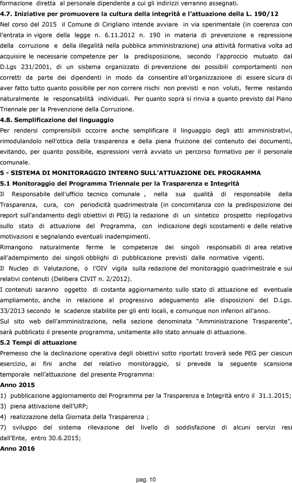 190 in materia di prevenzione e repressione della corruzione e della illegalità nella pubblica amministrazione) una attività formativa volta ad acquisire le necessarie competenze per la