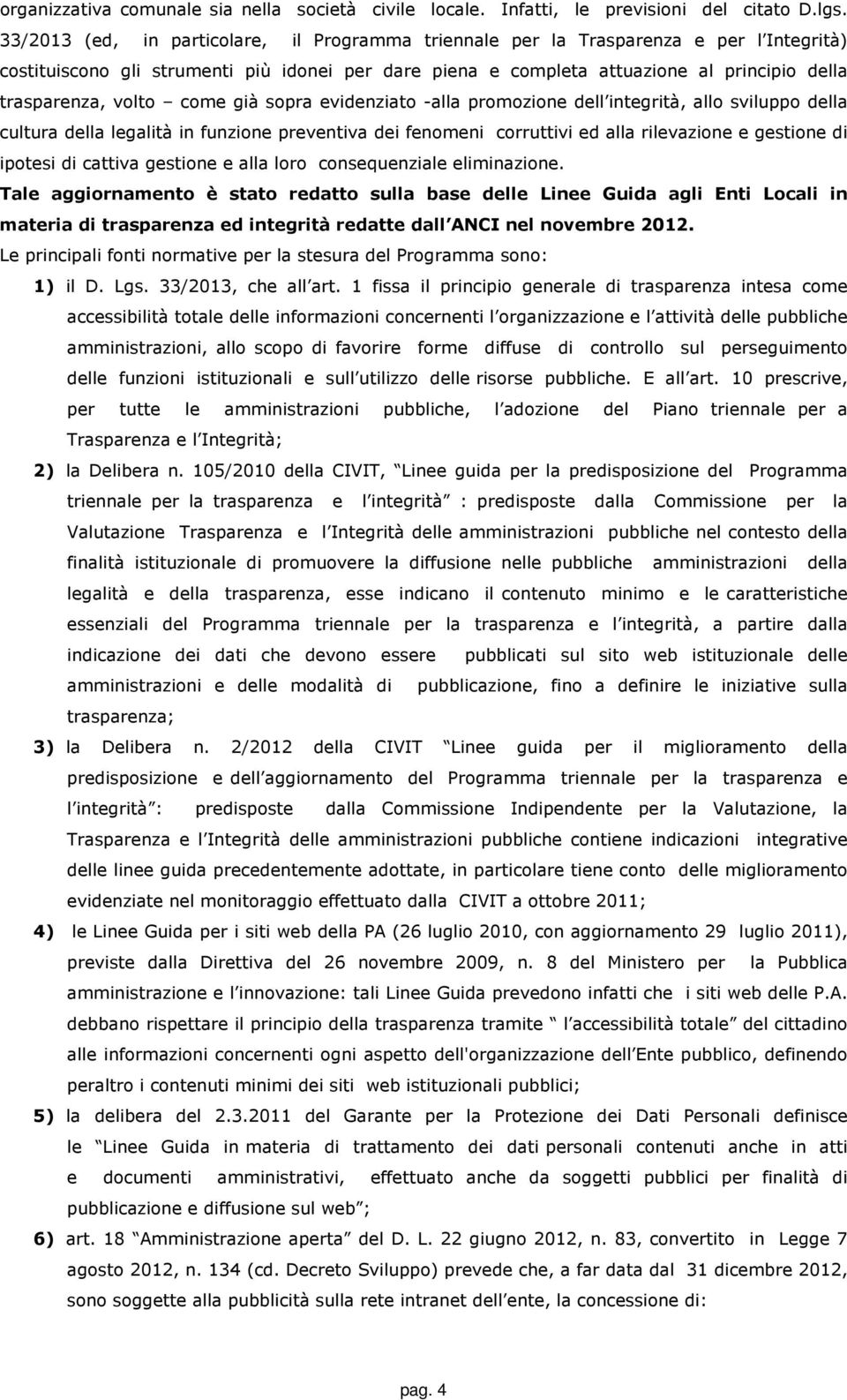 volto come già sopra evidenziato -alla promozione dell integrità, allo sviluppo della cultura della legalità in funzione preventiva dei fenomeni corruttivi ed alla rilevazione e gestione di ipotesi