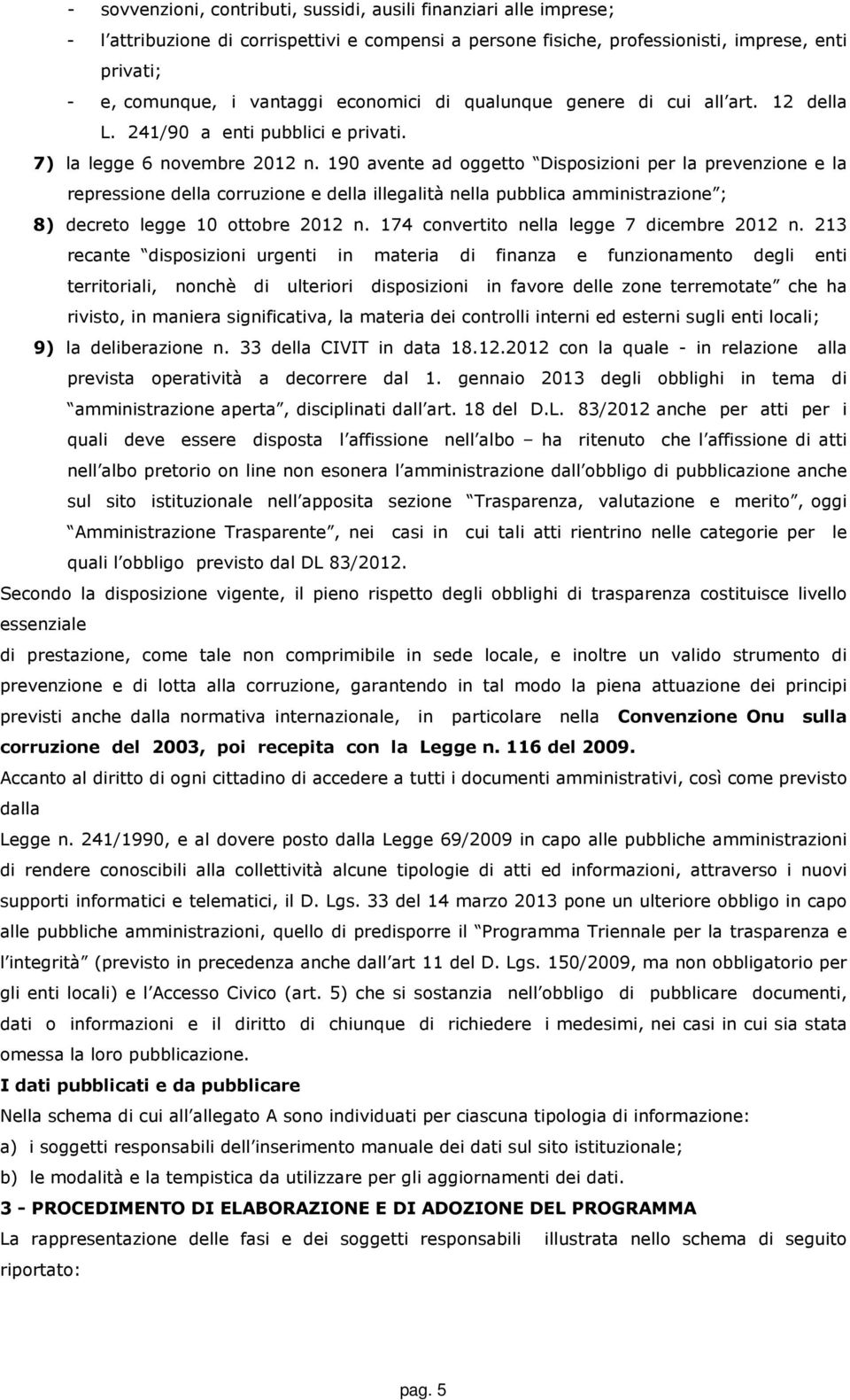 190 avente ad oggetto Disposizioni per la prevenzione e la repressione della corruzione e della illegalità nella pubblica amministrazione ; 8) decreto legge 10 ottobre 2012 n.