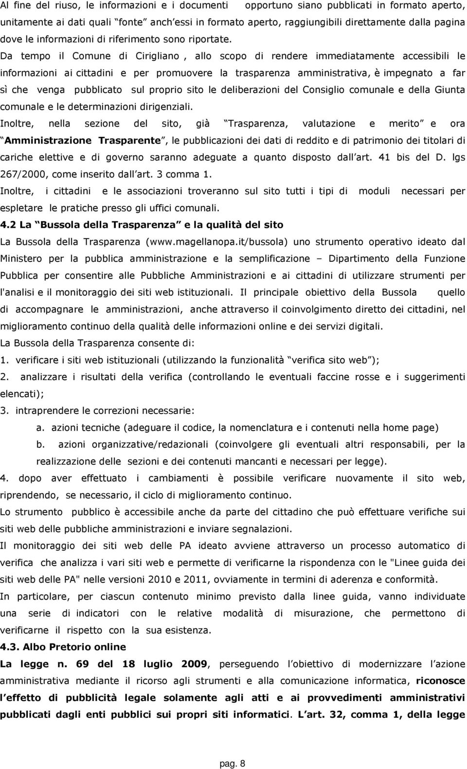 Da tempo il Comune di Cirigliano, allo scopo di rendere immediatamente accessibili le informazioni ai cittadini e per promuovere la trasparenza amministrativa, è impegnato a far sì che venga