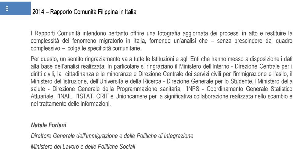 Per questo, un sentito ringraziamento va a tutte le Istituzioni e agli Enti che hanno messo a disposizione i dati alla base dell analisi realizzata.