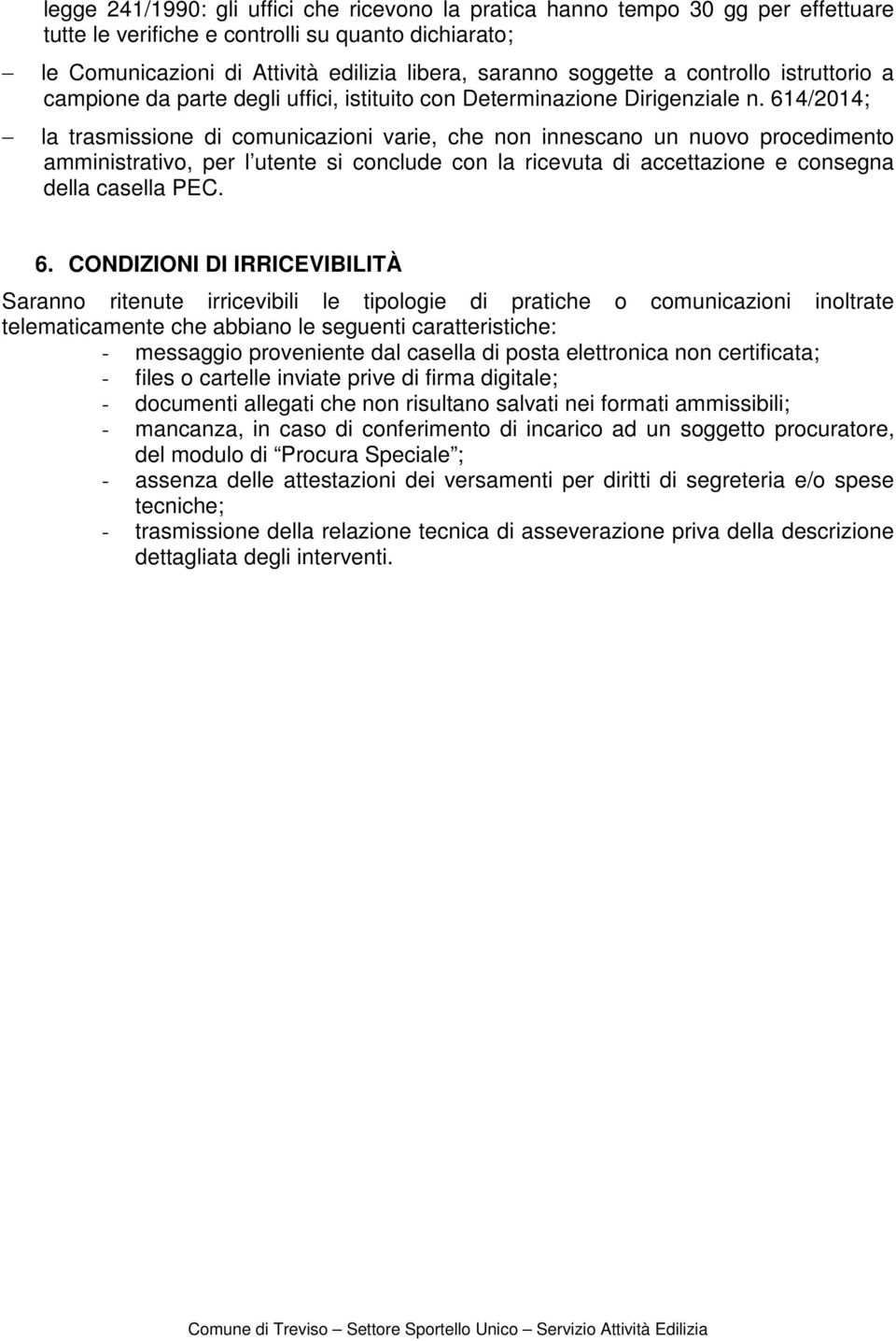 614/2014; la trasmissione di comunicazioni varie, che non innescano un nuovo procedimento amministrativo, per l utente si conclude con la ricevuta di accettazione e consegna della casella PEC. 6.