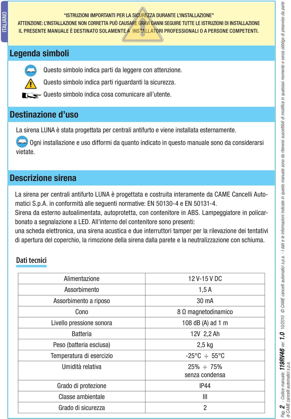 Legenda simboli Destinazione d uso Descrizione sirena Dati tecnici Questo simbolo indica parti da leggere con attenzione. Questo simbolo indica parti riguardanti la sicurezza.