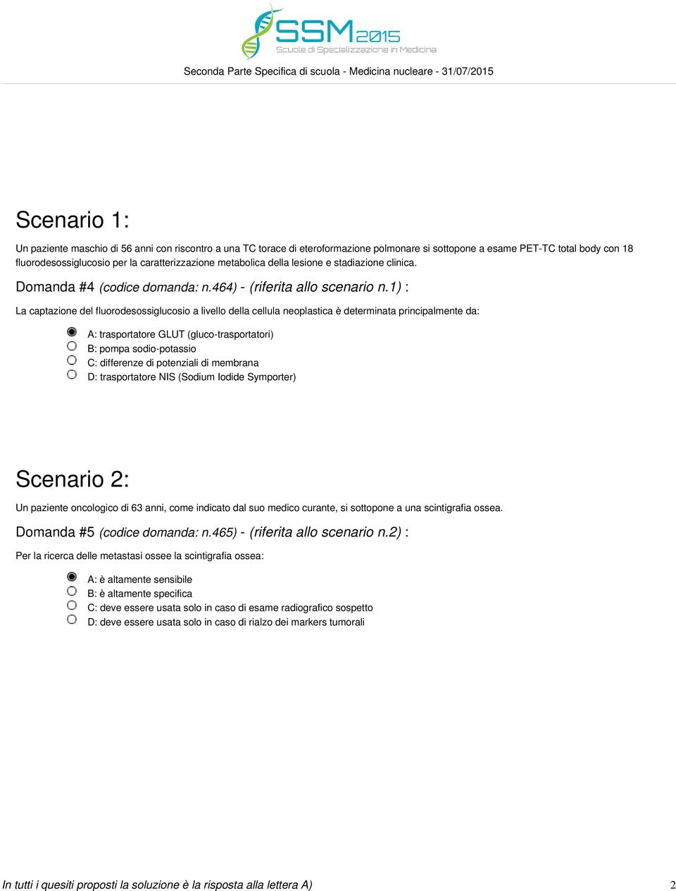 1) : La captazione del fluorodesossiglucosio a livello della cellula neoplastica è determinata principalmente da: A: trasportatore GLUT (gluco-trasportatori) B: pompa sodio-potassio C: differenze di