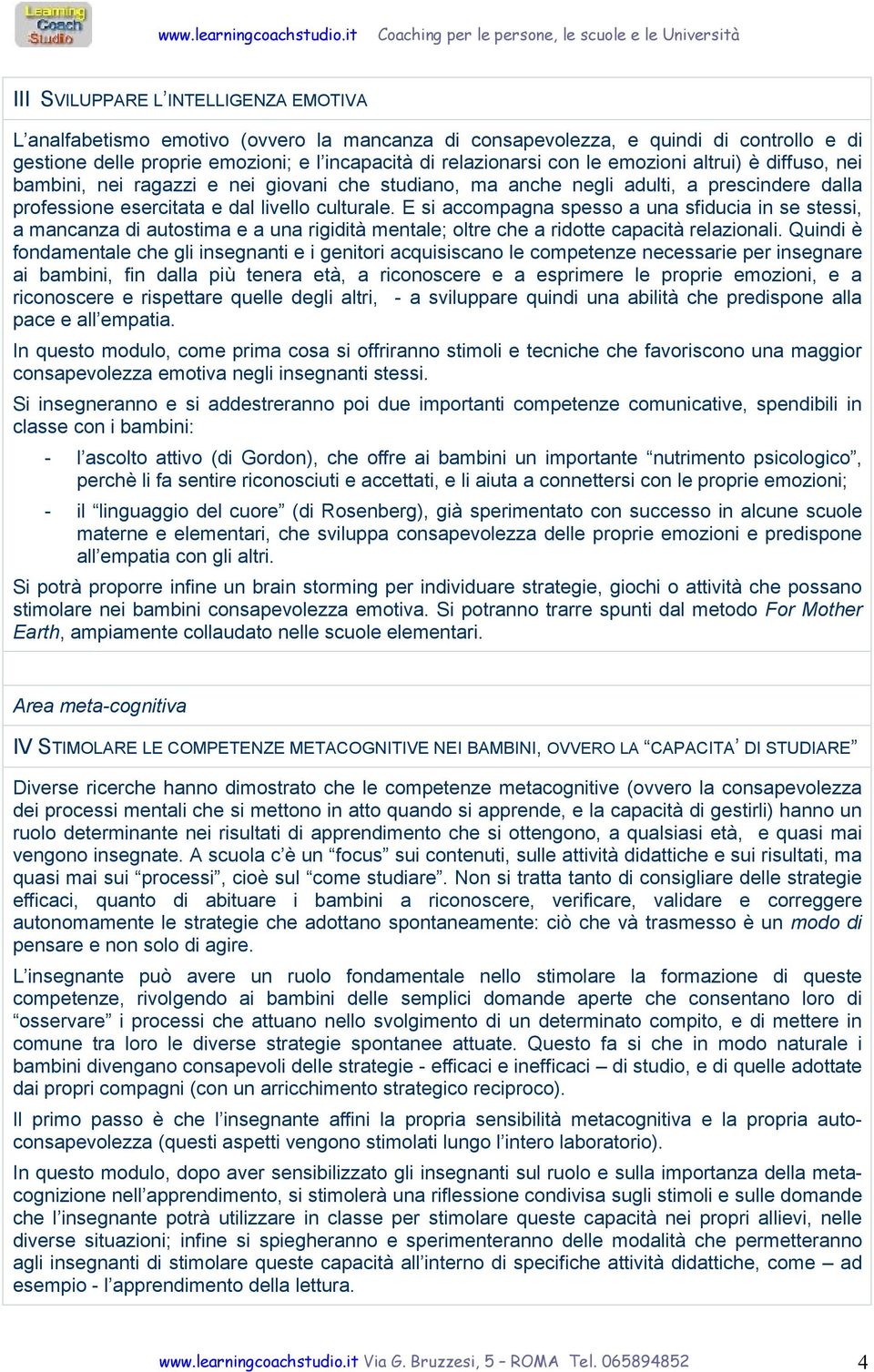 E si accompagna spesso a una sfiducia in se stessi, a mancanza di autostima e a una rigidità mentale; oltre che a ridotte capacità relazionali.