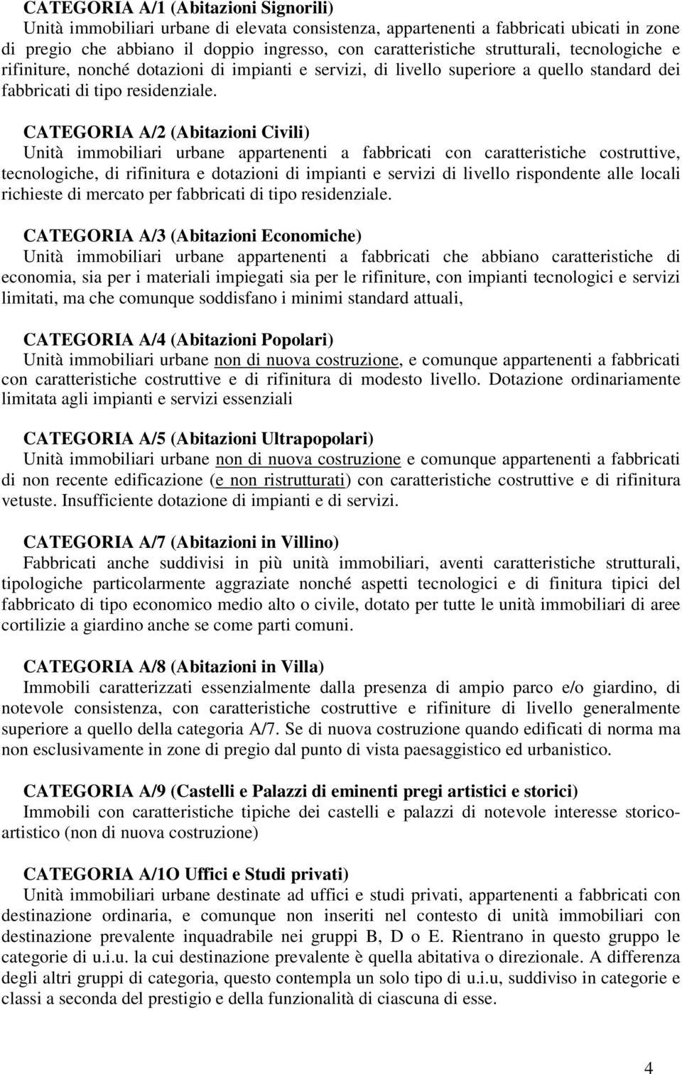 CATEGORIA A/2 (Abitazioni Civili) Unità immobiliari urbane appartenenti a fabbricati con caratteristiche costruttive, tecnologiche, di rifinitura e dotazioni di impianti e servizi di livello