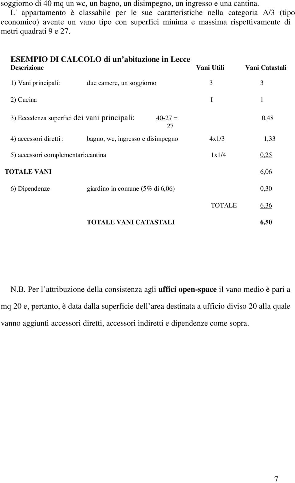 ESEMPIO DI CALCOLO di un abitazione in Lecce Descrizione Vani Utili Vani Catastali 1) Vani principali: due camere, un soggiorno 3 3 2) Cucina I 1 3) Eccedenza superfici dei vani principali: 40-27 =