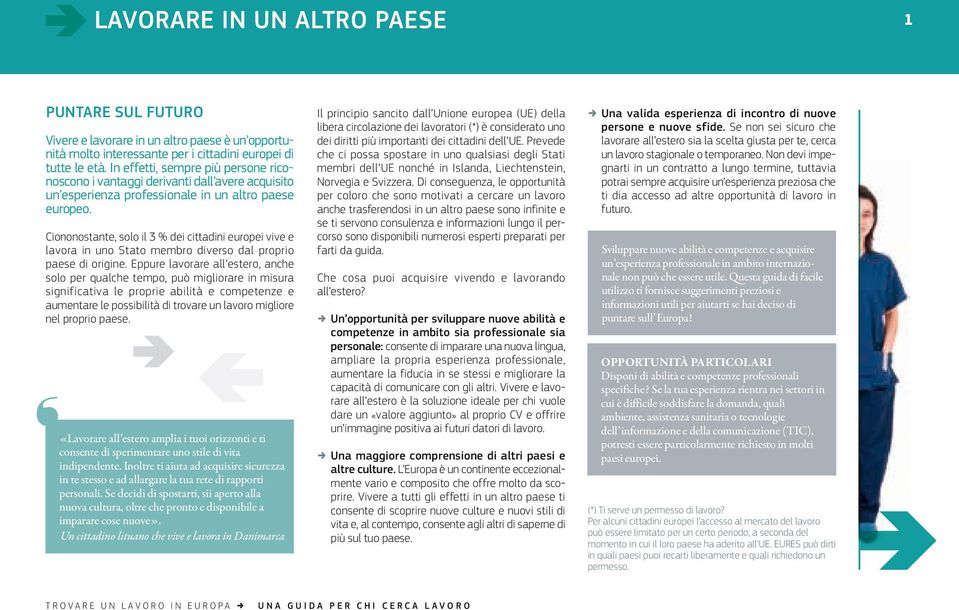 Ciononostante, solo il 3 % dei cittadini europei vive e lavora in uno Stato membro diverso dal proprio paese di origine.