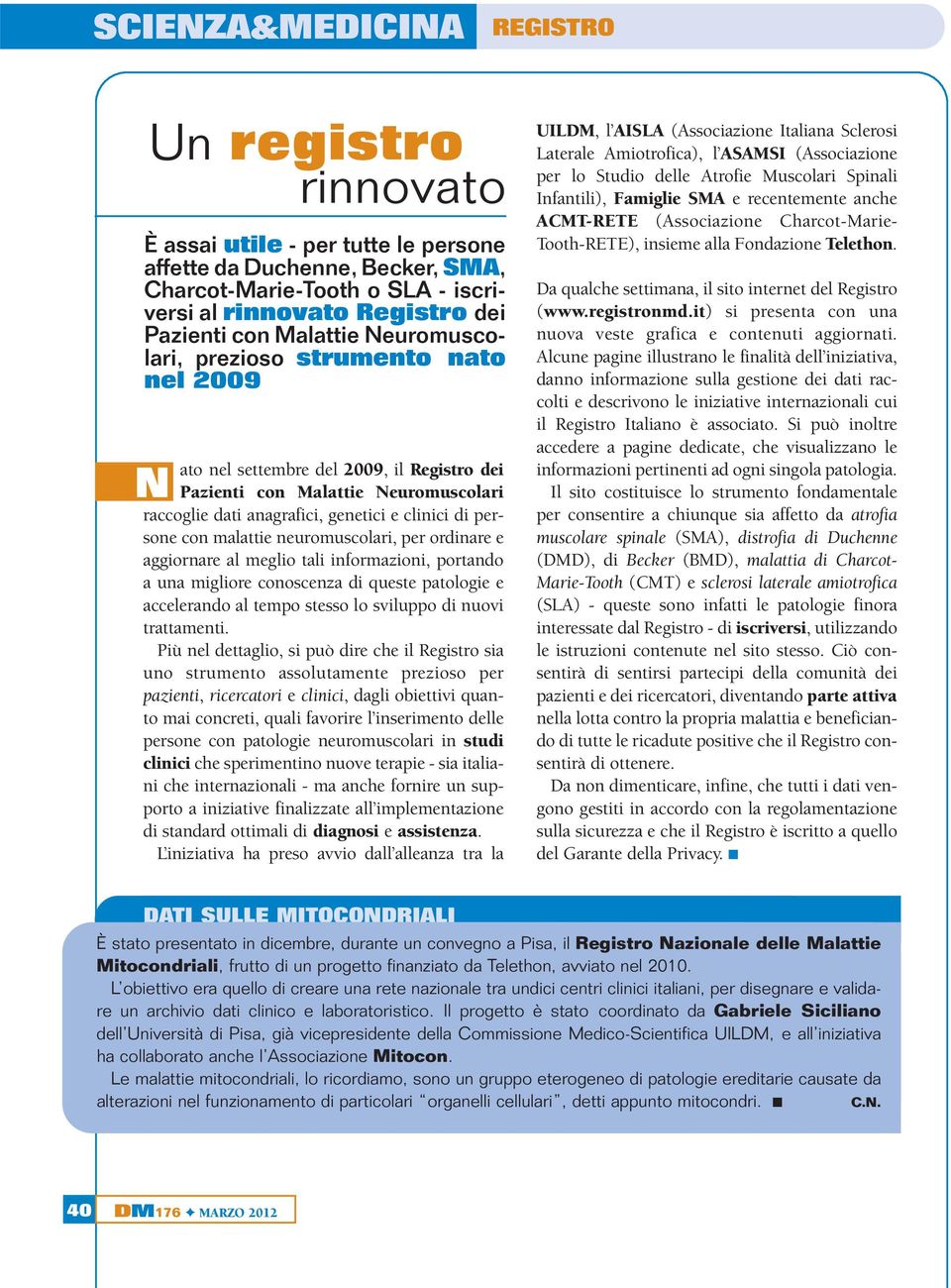 malattie neuromuscolari, per ordinare e aggiornare al meglio tali informazioni, portando a una migliore conoscenza di queste patologie e accelerando al tempo stesso lo sviluppo di nuovi trattamenti.