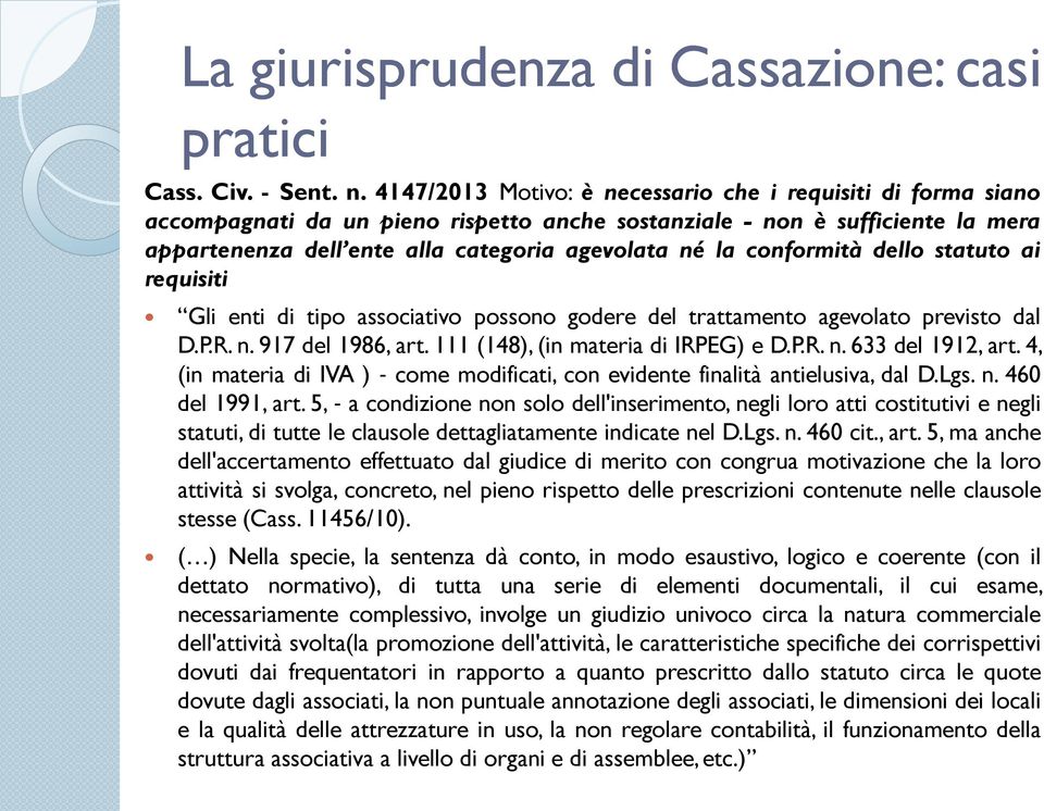 conformità dello statuto ai requisiti Gli enti di tipo associativo possono godere del trattamento agevolato previsto dal D.P.R. n. 917 del 1986, art. 111 (148), (in materia di IRPEG) e D.P.R. n. 633 del 1912, art.