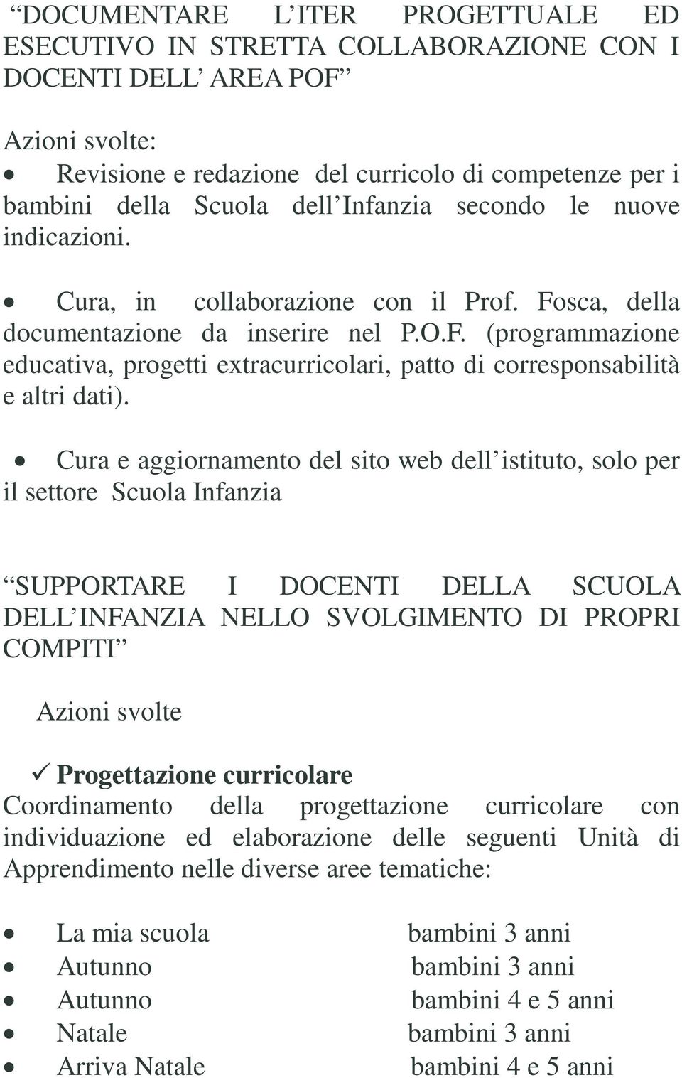 Cura e aggiornamento del sito web dell istituto, solo per il settore Scuola Infanzia SUPPORTARE I DOCENTI DELLA SCUOLA DELL INFANZIA NELLO SVOLGIMENTO DI PROPRI COMPITI Azioni svolte Progettazione