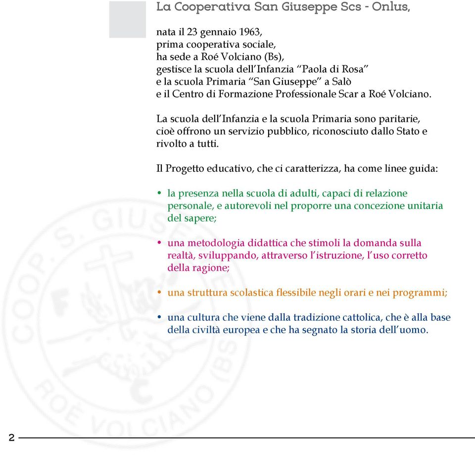 La scuola dell Infanzia e la scuola Primaria sono paritarie, cioè offrono un servizio pubblico, riconosciuto dallo Stato e rivolto a tutti.