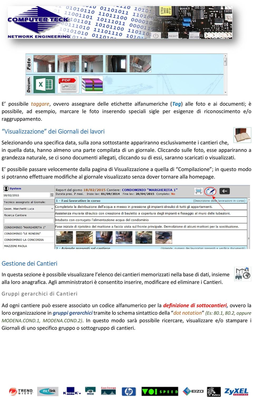 Visualizzazione Visualizzazione dei Giornali dei lavori Selezionando una specifica data, sulla zona sottostante appariranno esclusivamente i cantieri che, in quella data, hanno almeno una parte