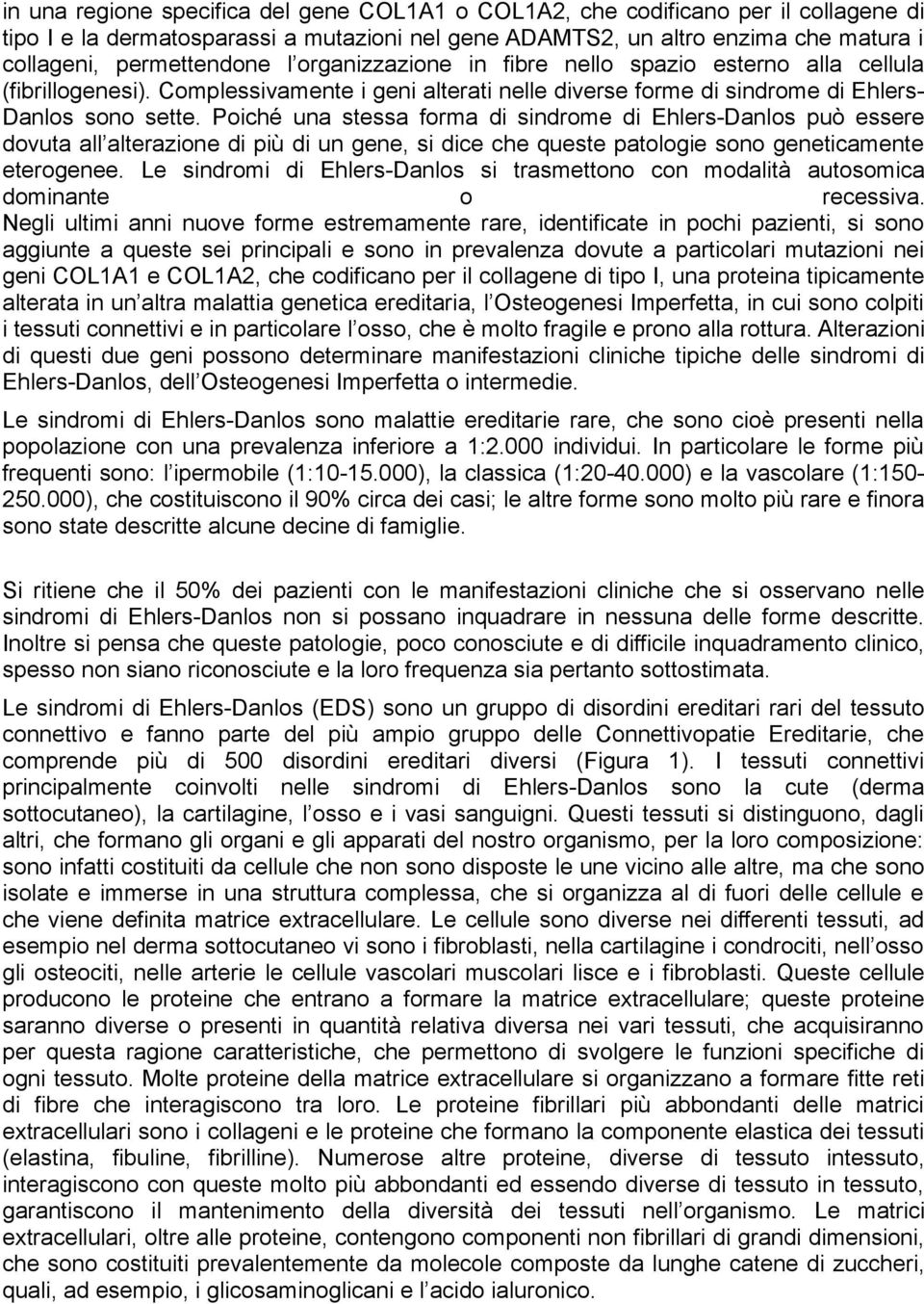 Poiché una stessa forma di sindrome di Ehlers-Danlos può essere dovuta all alterazione di più di un gene, si dice che queste patologie sono geneticamente eterogenee.