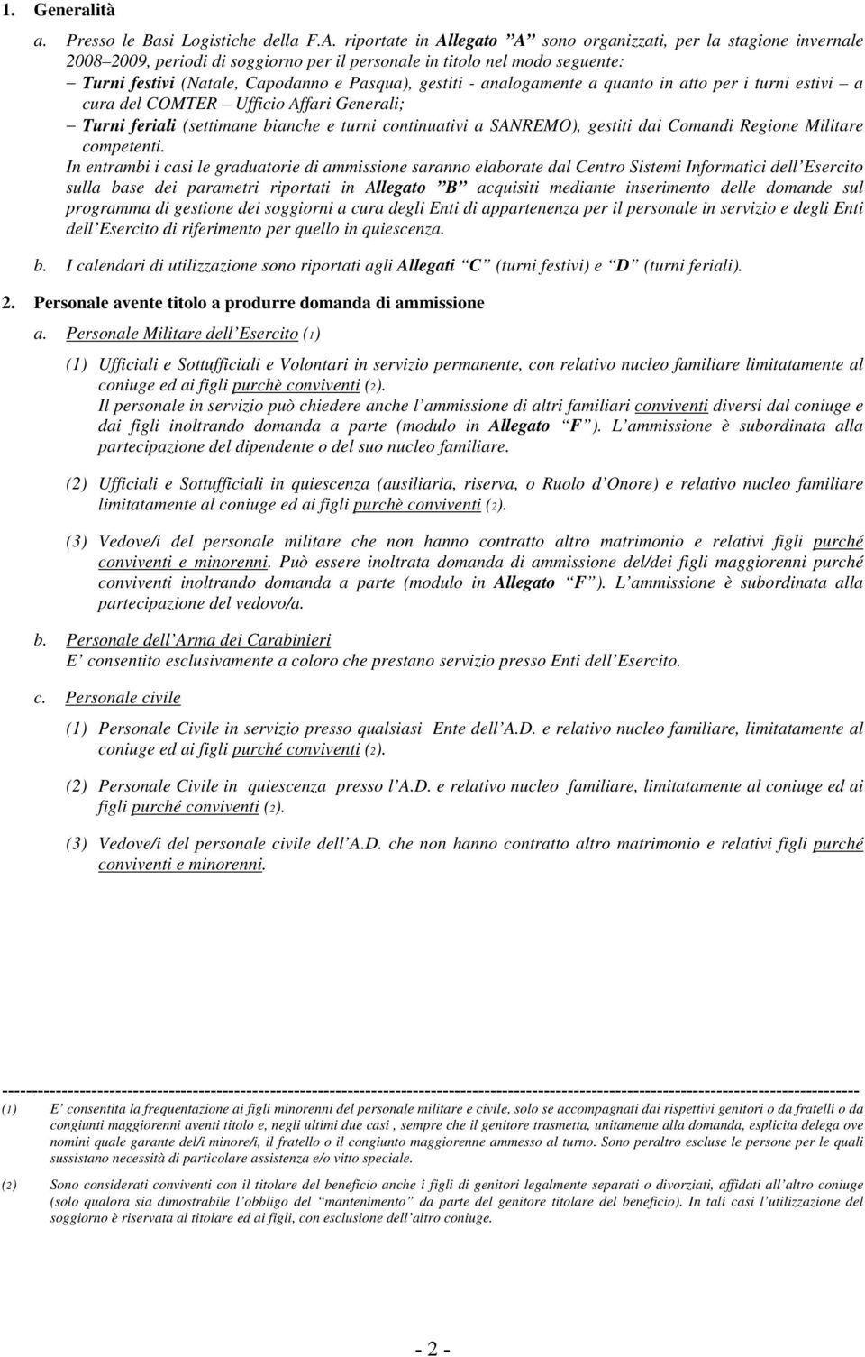 analogamente a quanto in atto per i turni estivi a cura del COMTER Ufficio Affari Generali; Turni feriali (settimane bianche e turni continuativi a SANREMO), gestiti dai Comandi Regione Militare