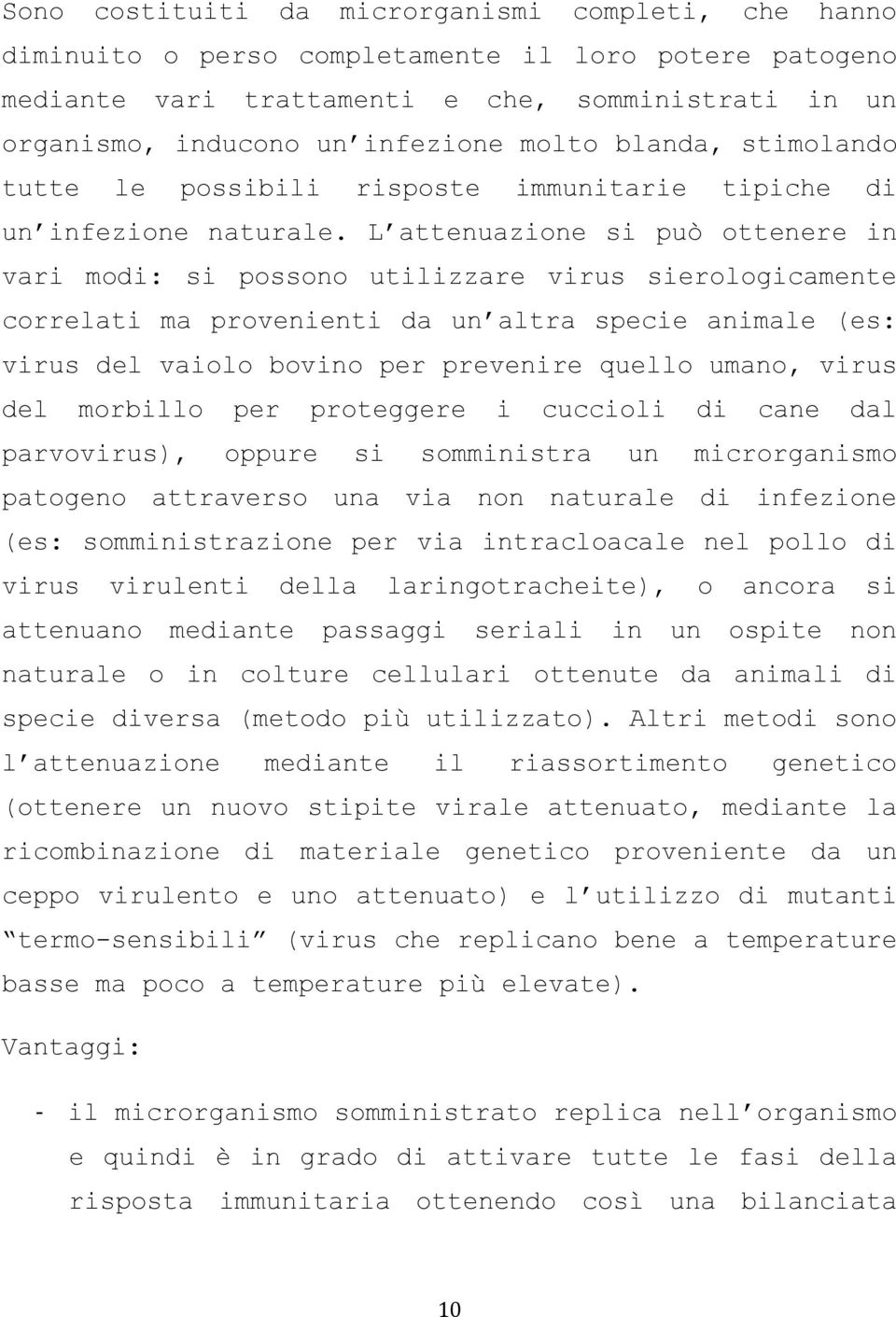 L attenuazione si può ottenere in vari modi: si possono utilizzare virus sierologicamente correlati ma provenienti da un altra specie animale (es: virus del vaiolo bovino per prevenire quello umano,