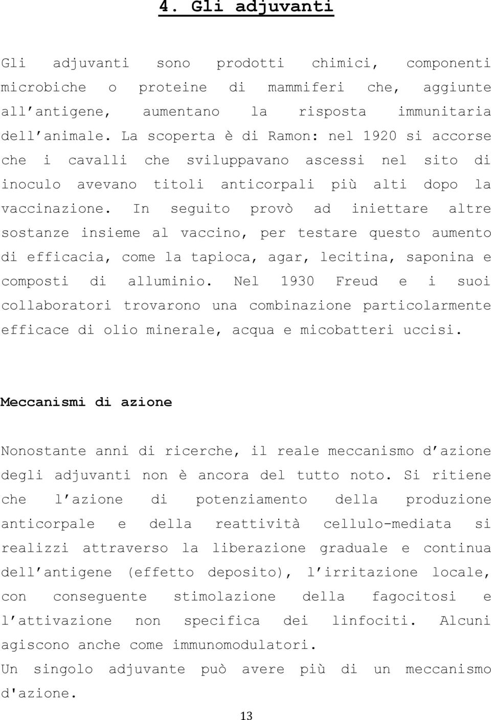 In seguito provò ad iniettare altre sostanze insieme al vaccino, per testare questo aumento di efficacia, come la tapioca, agar, lecitina, saponina e composti di alluminio.