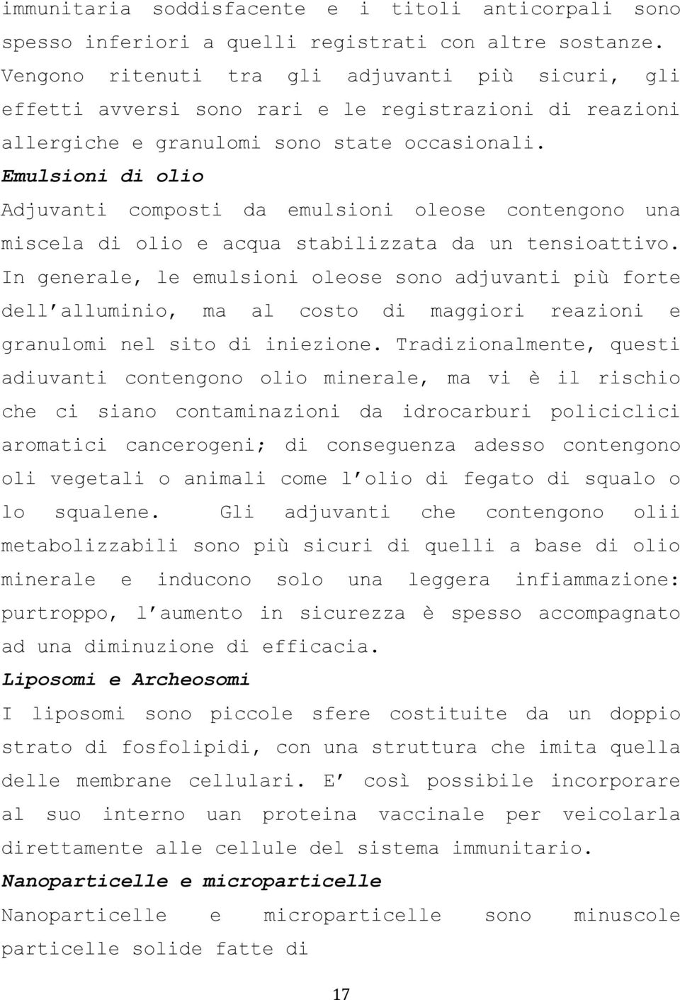 Emulsioni di olio Adjuvanti composti da emulsioni oleose contengono una miscela di olio e acqua stabilizzata da un tensioattivo.