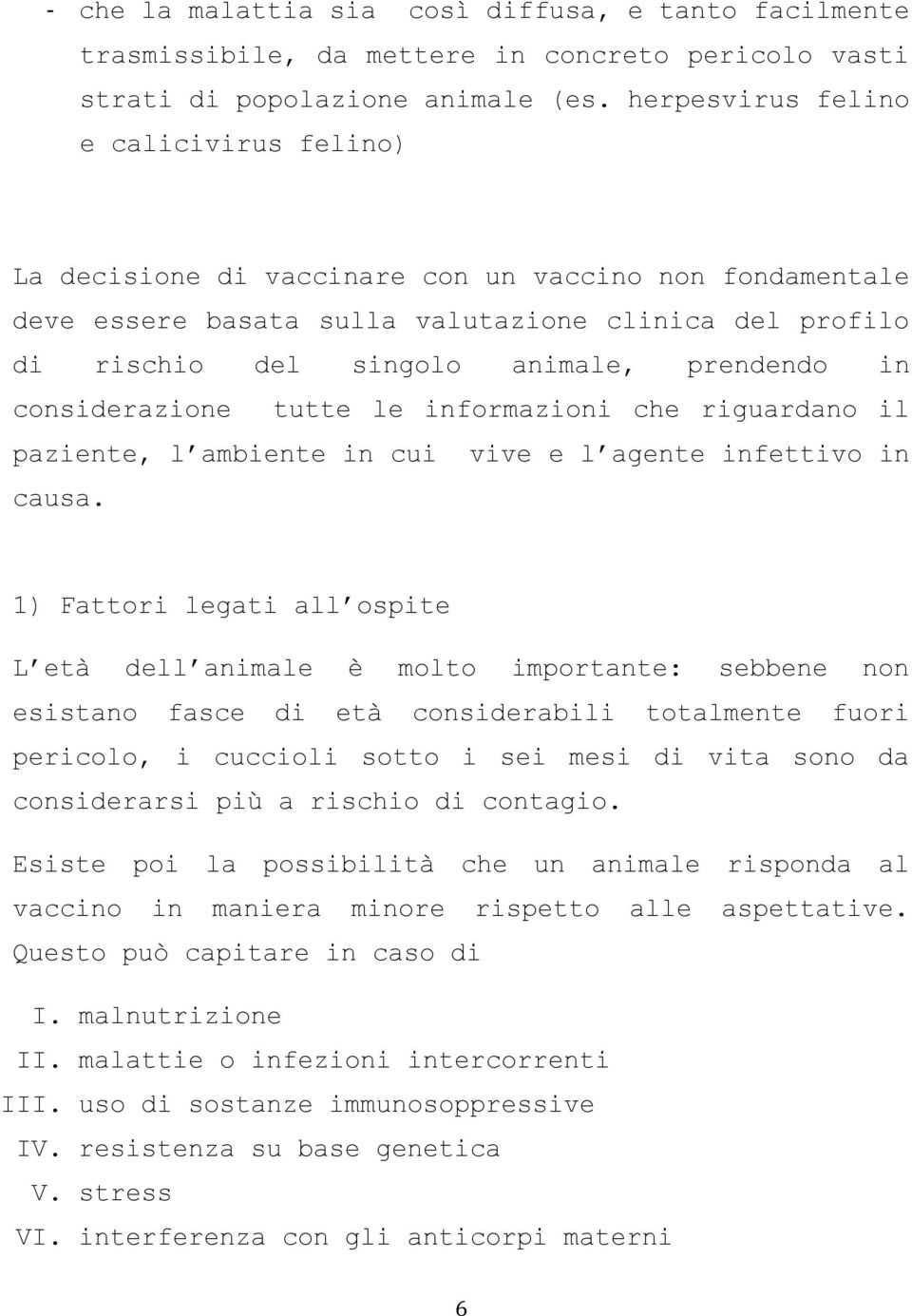 in considerazione tutte le informazioni che riguardano il paziente, l ambiente in cui vive e l agente infettivo in causa.