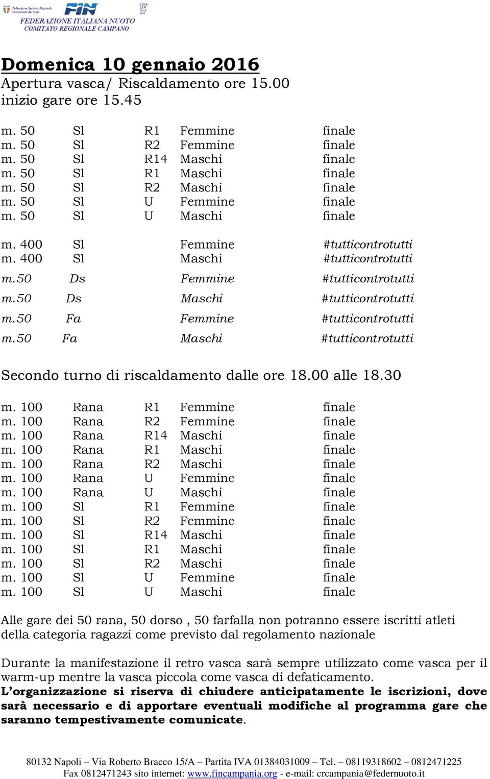 50 Ds Maschi #tutticontrotutti m.50 Fa Femmine #tutticontrotutti m.50 Fa Maschi #tutticontrotutti Secondo turno di riscaldamento dalle ore 18.00 alle 18.30 m. 100 Rana R1 Femmine finale m.