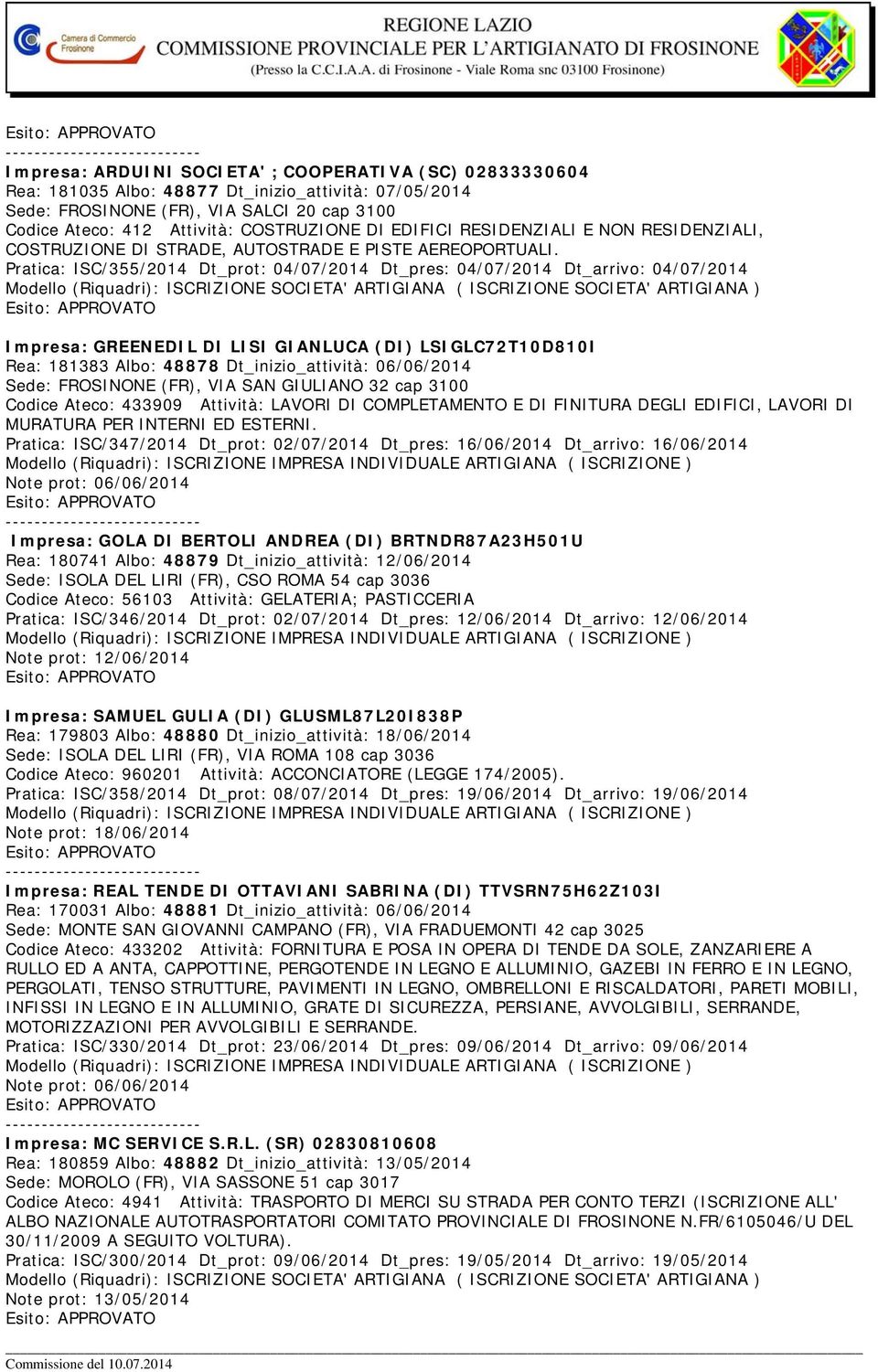 Pratica: ISC/355/2014 Dt_prot: 04/07/2014 Dt_pres: 04/07/2014 Dt_arrivo: 04/07/2014 Impresa: GREENEDIL DI LISI GIANLUCA (DI) LSIGLC72T10D810I Rea: 181383 Albo: 48878 Dt_inizio_attività: 06/06/2014