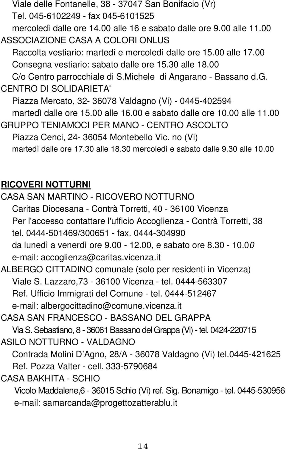 Michele di Angarano - Bassano d.g. CENTRO DI SOLIDARIETA' Piazza Mercato, 32-36078 Valdagno (Vi) - 0445-402594 martedì dalle ore 15.00 alle 16.00 e sabato dalle ore 10.00 alle 11.