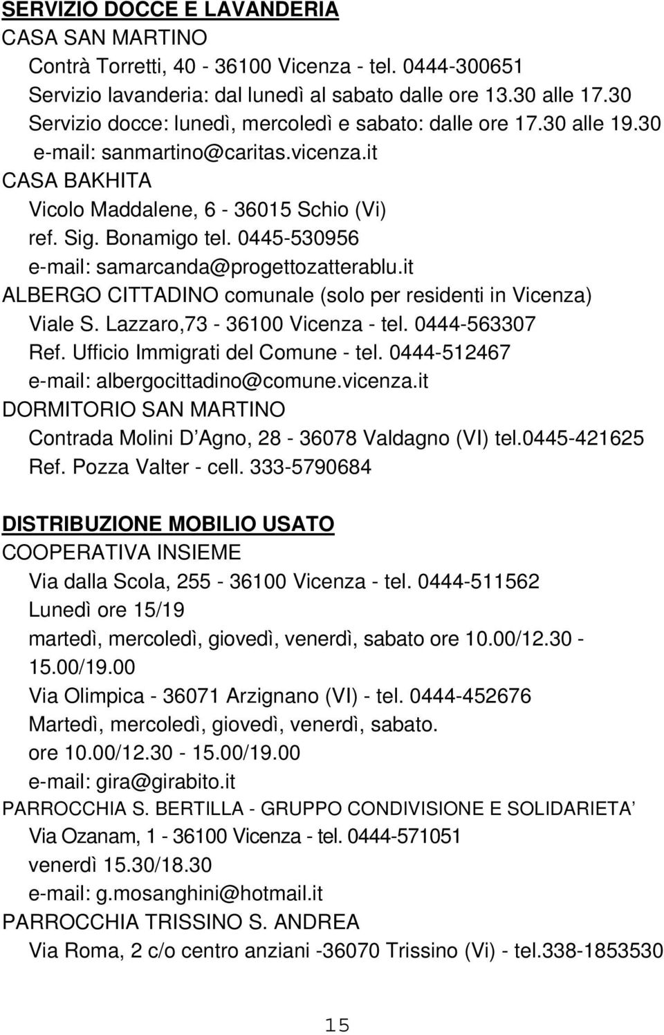 0445-530956 e-mail: samarcanda@progettozatterablu.it ALBERGO CITTADINO comunale (solo per residenti in Vicenza) Viale S. Lazzaro,73-36100 Vicenza - tel. 0444-563307 Ref.