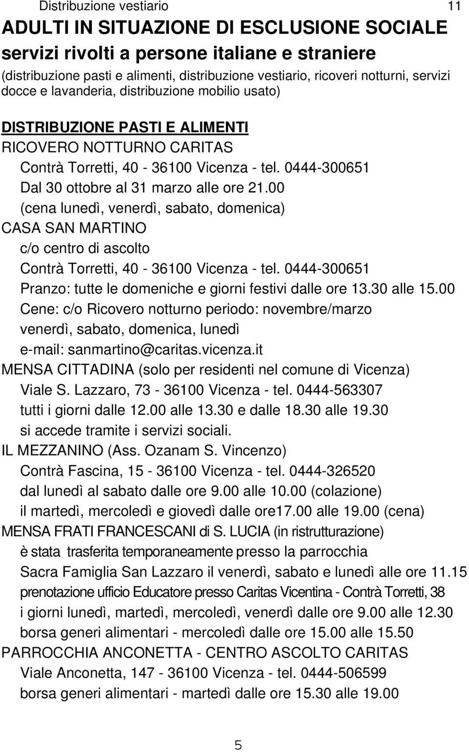 0444-300651 Dal 30 ottobre al 31 marzo alle ore 21.00 (cena lunedì, venerdì, sabato, domenica) CASA SAN MARTINO c/o centro di ascolto Contrà Torretti, 40-36100 Vicenza - tel.