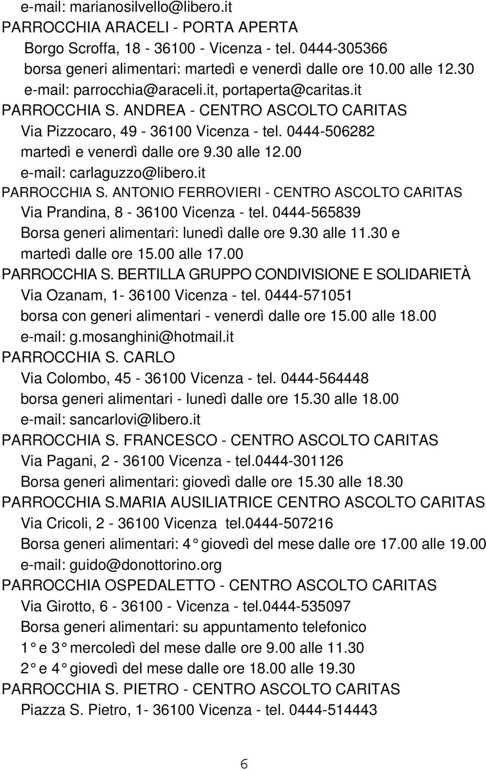 00 e-mail: carlaguzzo@libero.it PARROCCHIA S. ANTONIO FERROVIERI - CENTRO ASCOLTO CARITAS Via Prandina, 8-36100 Vicenza - tel. 0444-565839 Borsa generi alimentari: lunedì dalle ore 9.30 alle 11.