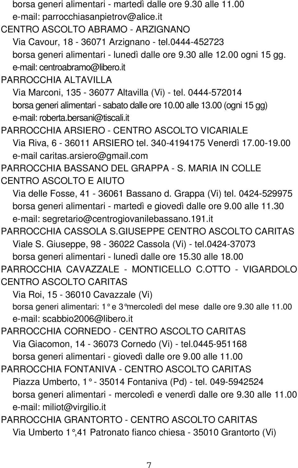 0444-572014 borsa generi alimentari - sabato dalle ore 10.00 alle 13.00 (ogni 15 gg) e-mail: roberta.bersani@tiscali.it PARROCCHIA ARSIERO - CENTRO ASCOLTO VICARIALE Via Riva, 6-36011 ARSIERO tel.