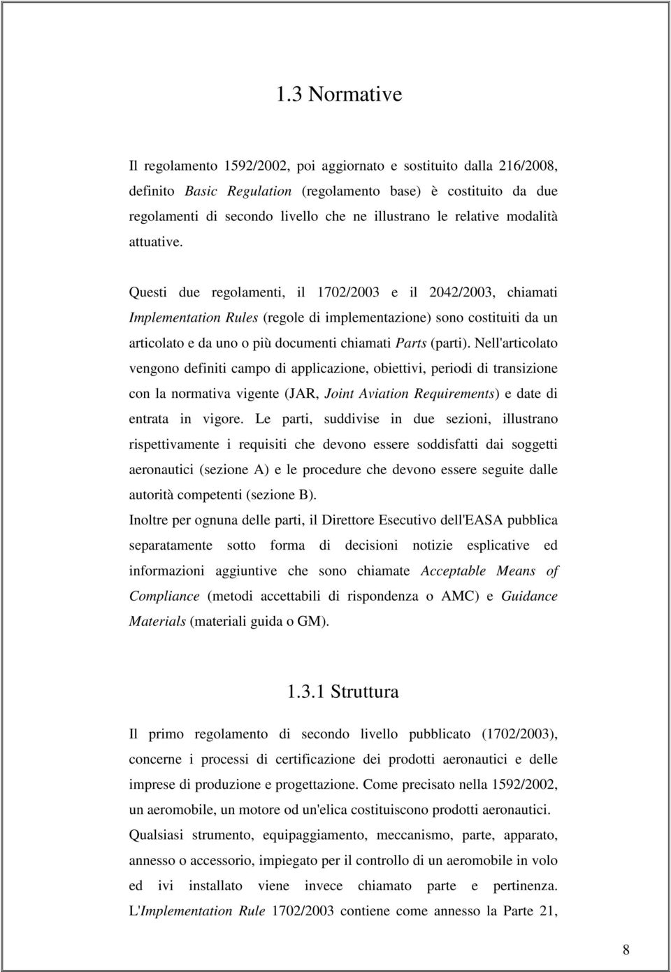 Questi due regolamenti, il 1702/2003 e il 2042/2003, chiamati Implementation Rules (regole di implementazione) sono costituiti da un articolato e da uno o più documenti chiamati Parts (parti).