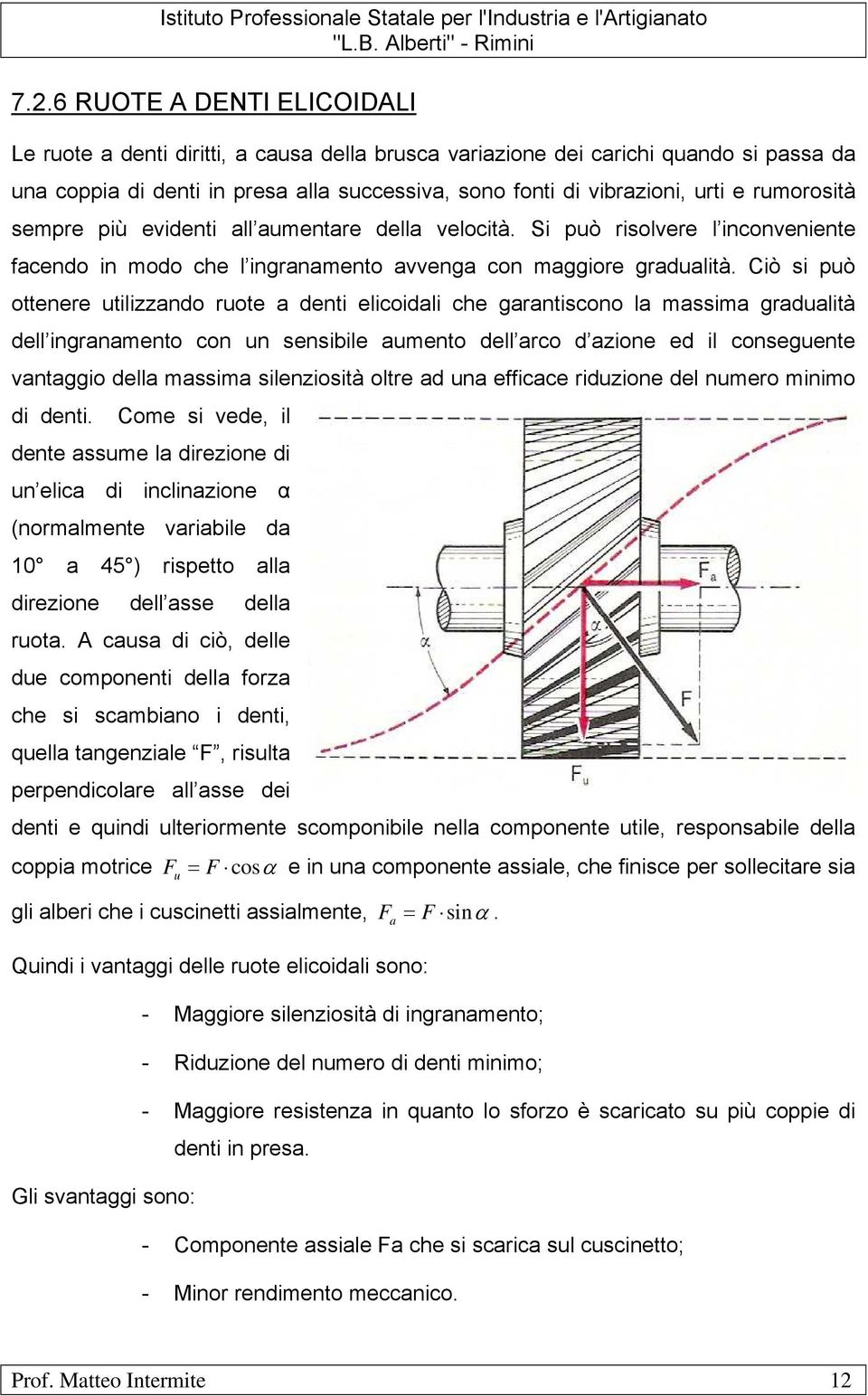 Ciò si può ottenere utilizzando ruote a denti elicoidali che garantiscono la massima gradualità dell ingranamento con un sensibile aumento dell arco d azione ed il conseguente vantaggio della massima