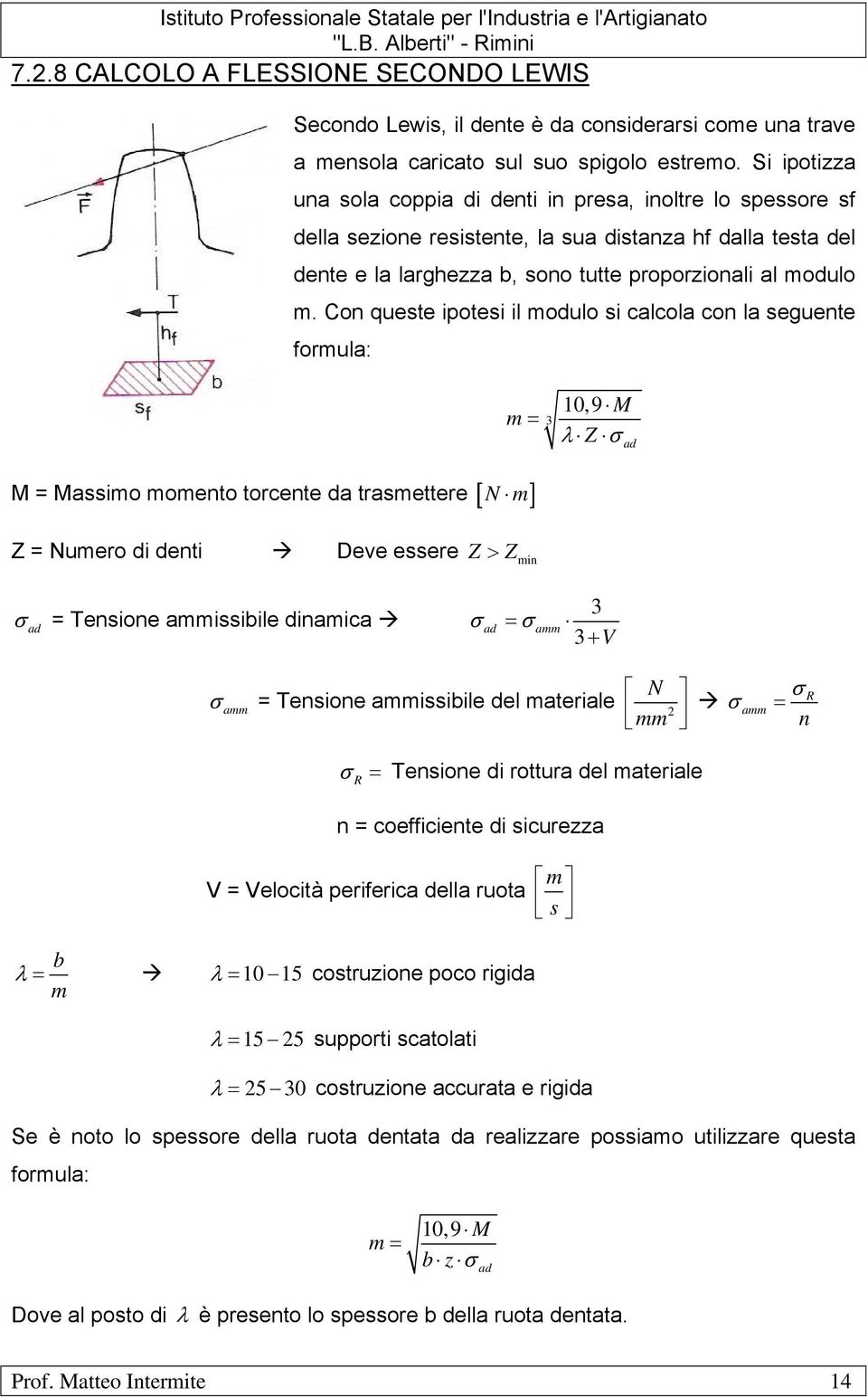 Con queste ipotesi il modulo si calcola con la seguente formula: m = M = Massimo momento torcente da trasmettere [ N m] Z = Numero di denti Deve essere Z > Zmin 3 10,9 M λ Z σ ad σ ad = Tensione