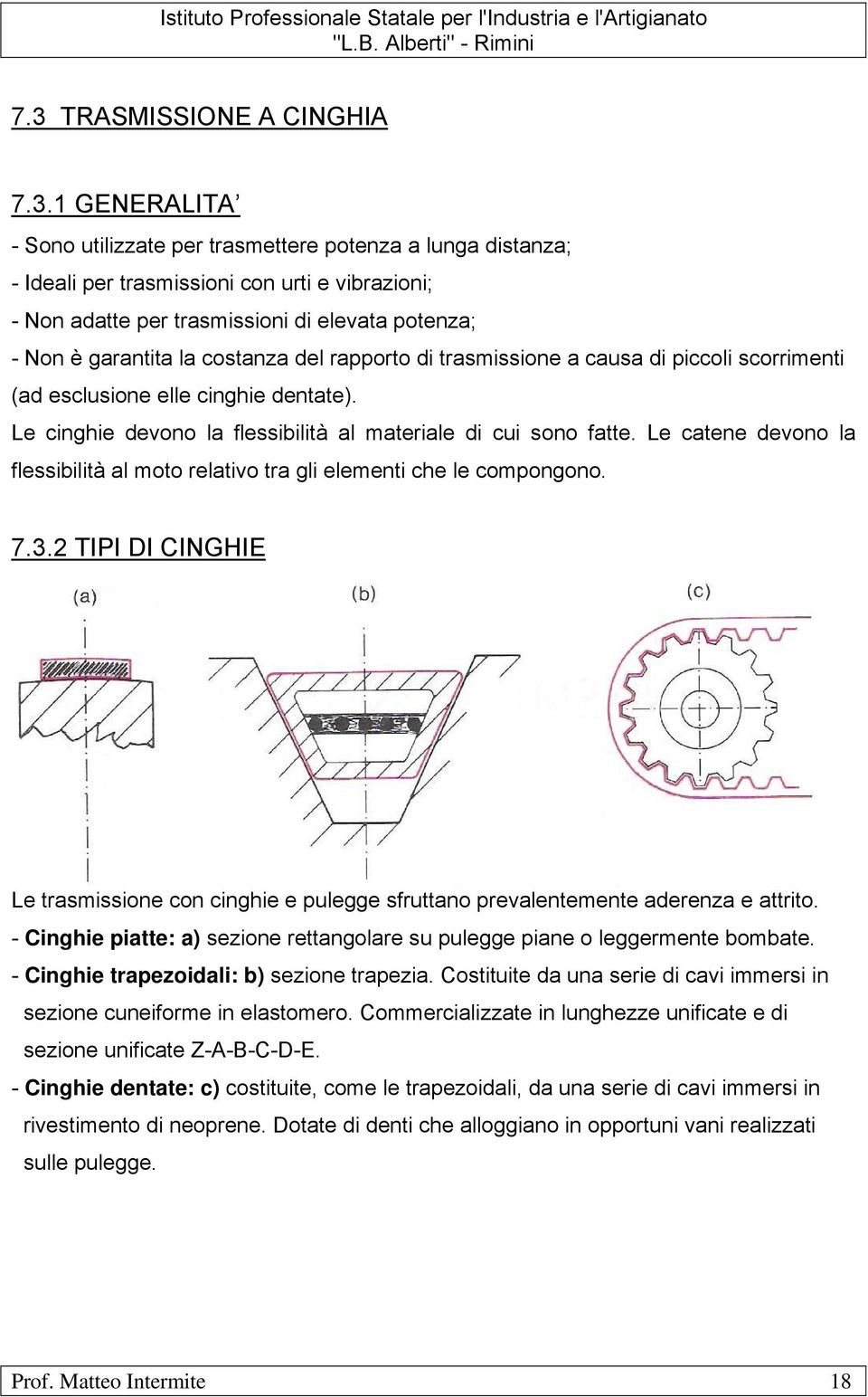 Le cinghie devono la flessibilità al materiale di cui sono fatte. Le catene devono la flessibilità al moto relativo tra gli elementi che le compongono. 7.3.