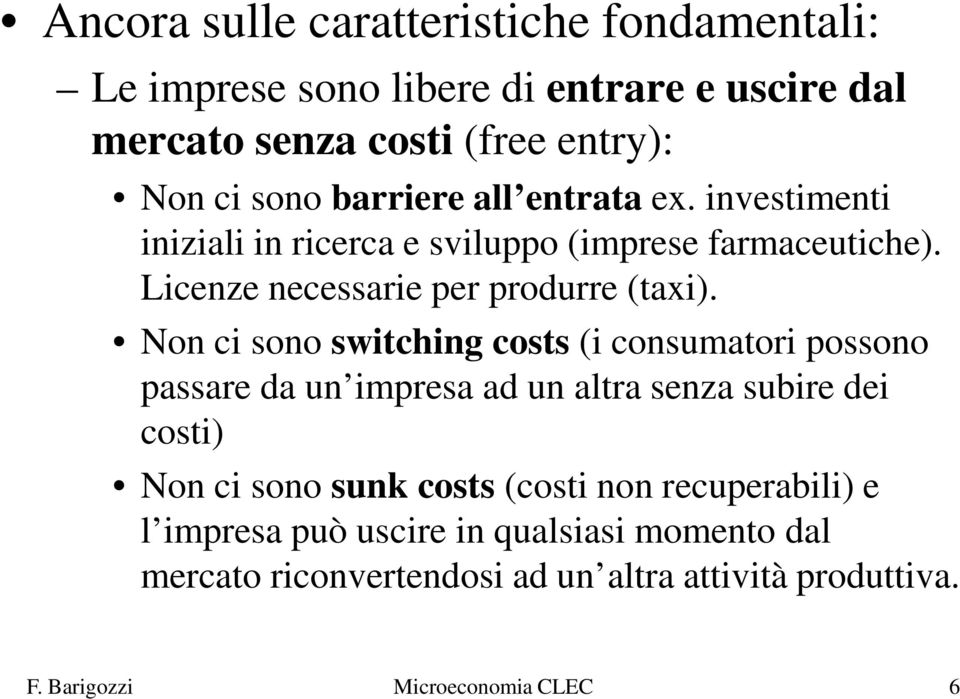 Non ci sono switching costs (i consumatori possono passare da un impresa ad un altra senza subire dei costi) Non ci sono sunk costs (costi