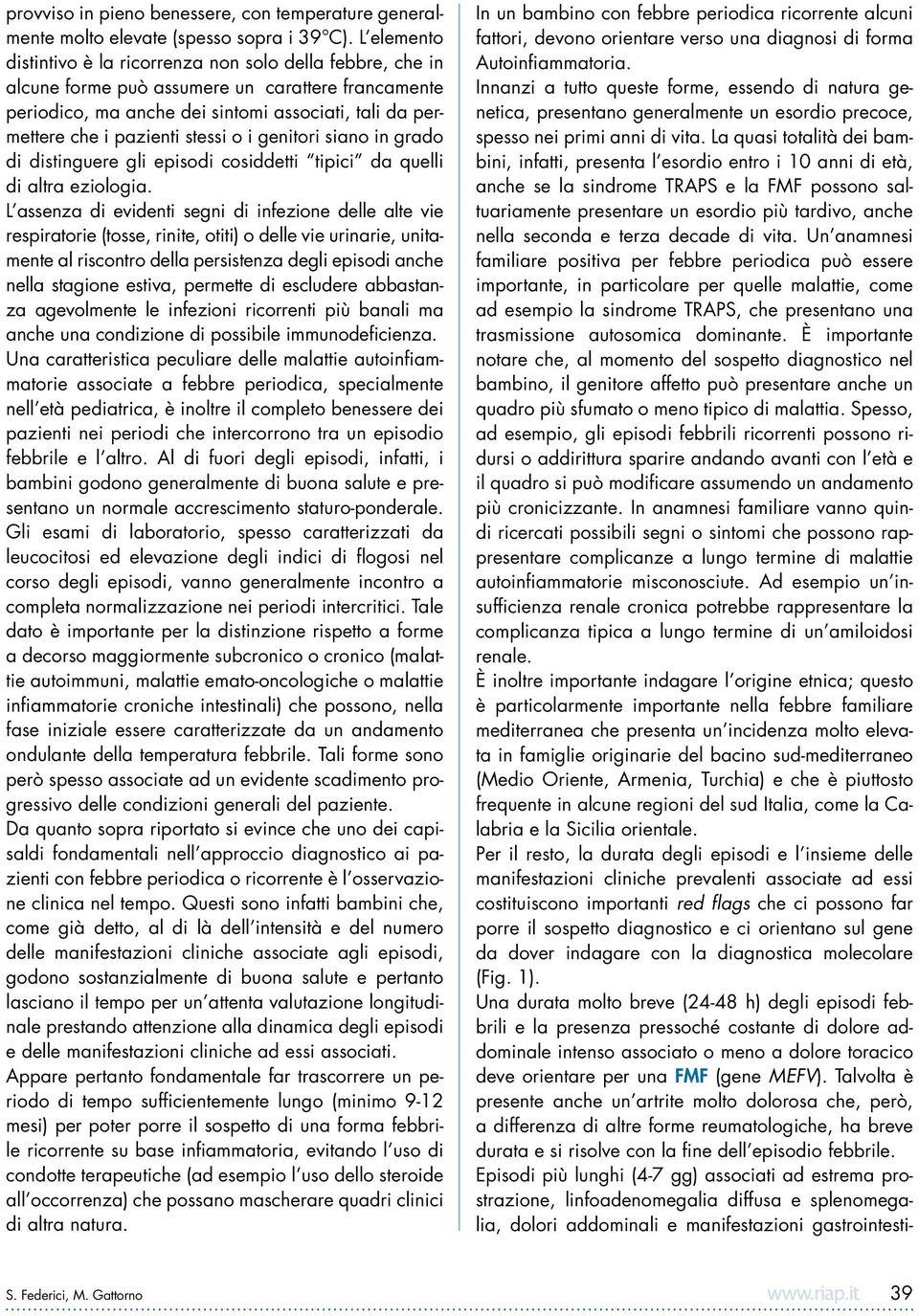 stessi o i genitori siano in grado di distinguere gli episodi cosiddetti tipici da quelli di altra eziologia.