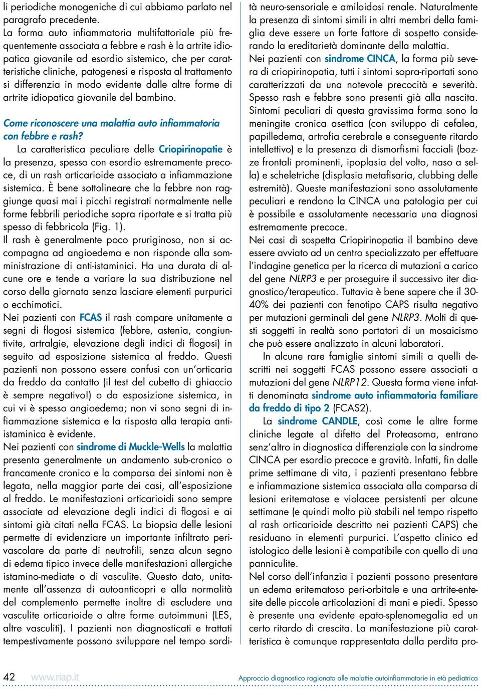 risposta al trattamento si differenzia in modo evidente dalle altre forme di artrite idiopatica giovanile del bambino. Come riconoscere una malattia auto infiammatoria con febbre e rash?