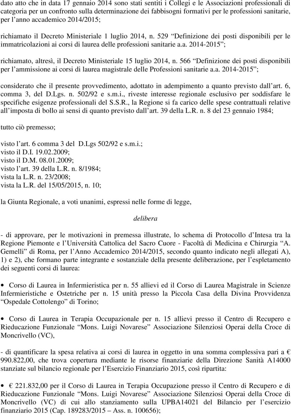 529 Definizione dei posti disponibili per le immatricolazioni ai corsi di laurea delle professioni sanitarie a.a. 2014-2015 ; richiamato, altresì, il Decreto Ministeriale 15 luglio 2014, n.