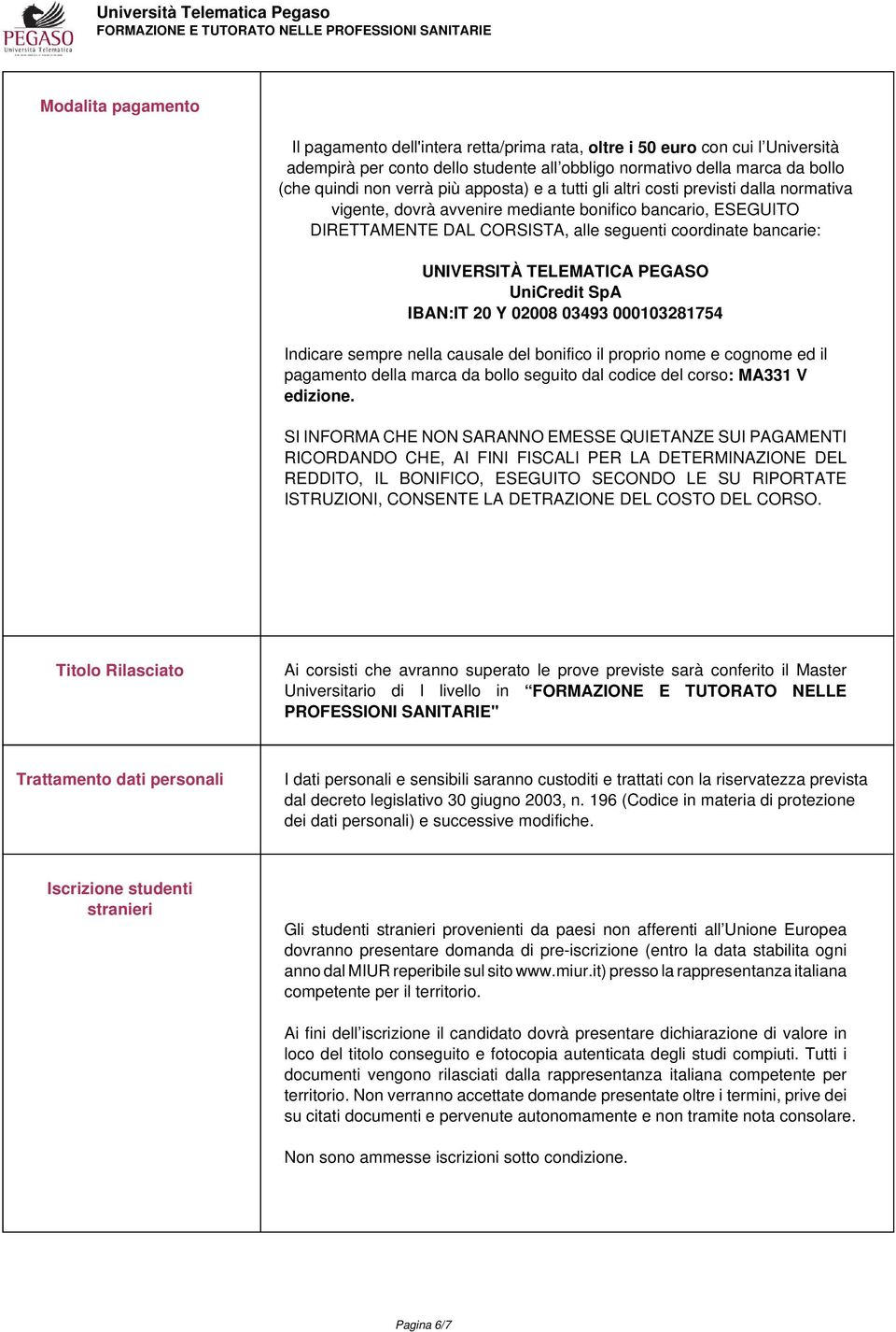 TELEMATICA PEGASO UniCredit SpA IBAN:IT 20 Y 02008 03493 000103281754 Indicare sempre nella causale del bonifico il proprio nome e cognome ed il pagamento della marca da bollo seguito dal codice del