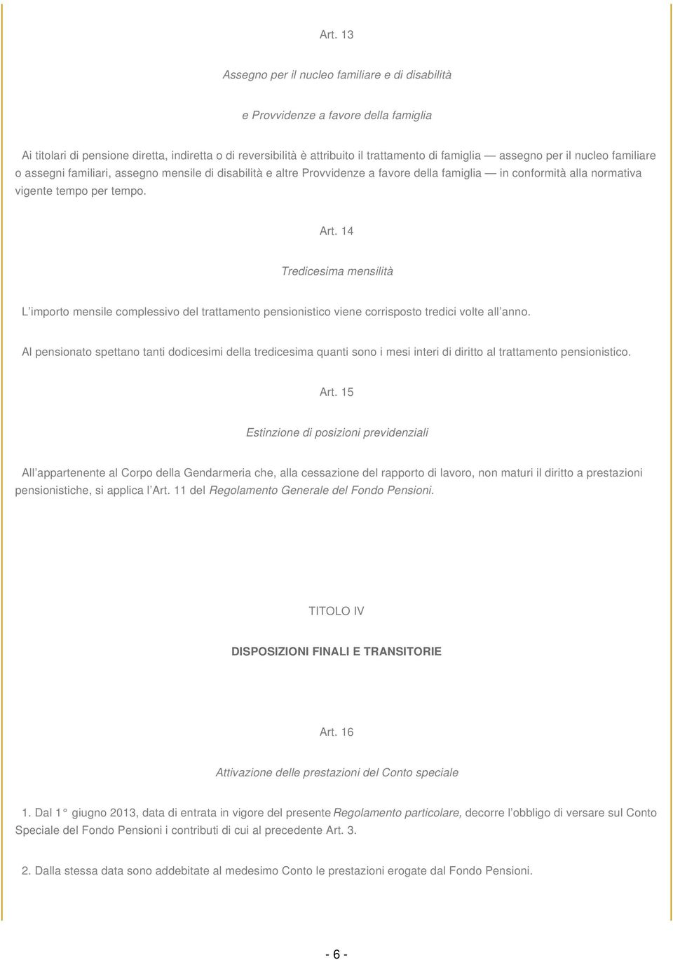 14 Tredicesima mensilità L importo mensile complessivo del trattamento pensionistico viene corrisposto tredici volte all anno.