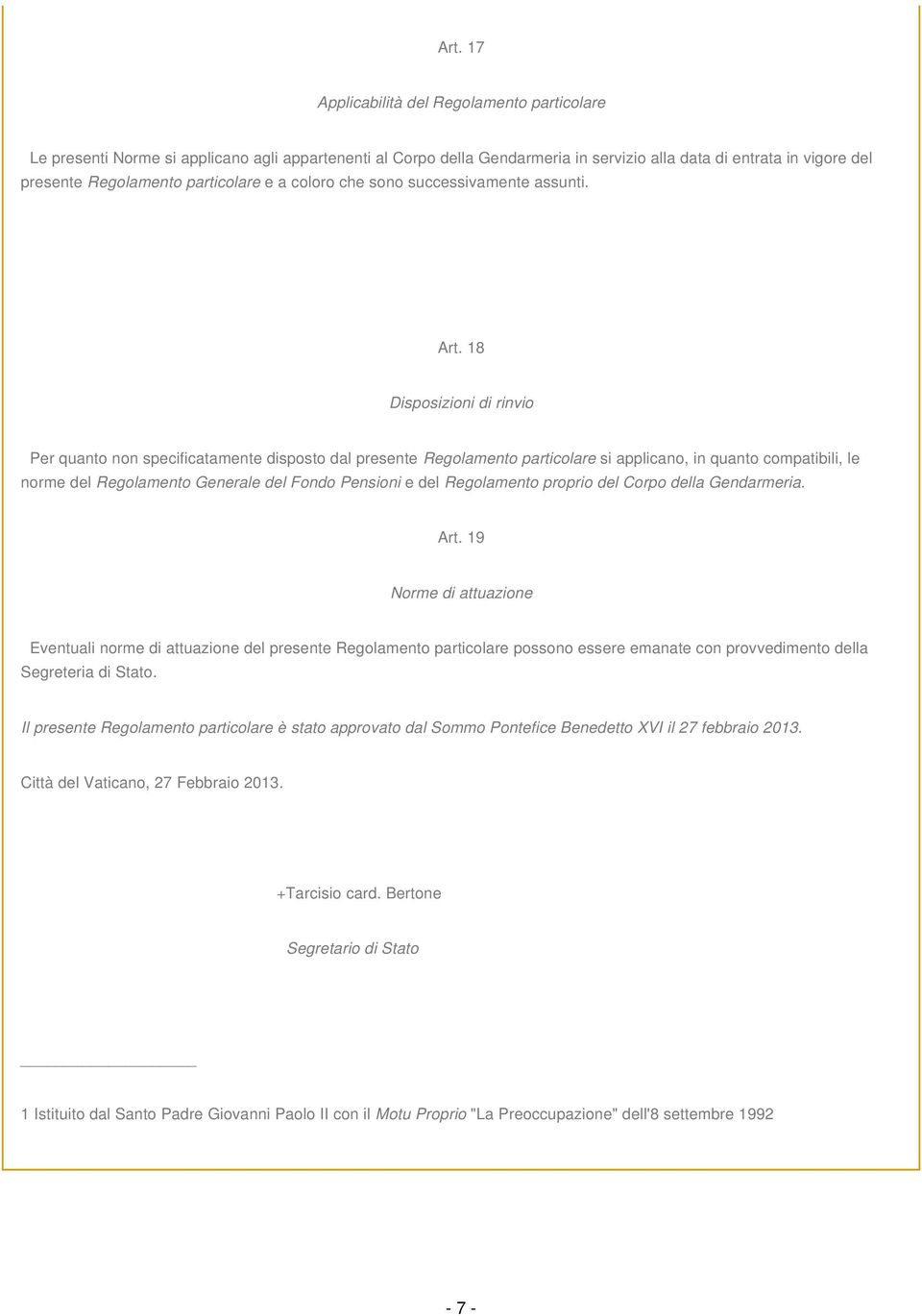 18 Disposizioni di rinvio Per quanto non specificatamente disposto dal presente Regolamento particolare si applicano, in quanto compatibili, le norme del Regolamento Generale del Fondo Pensioni e del