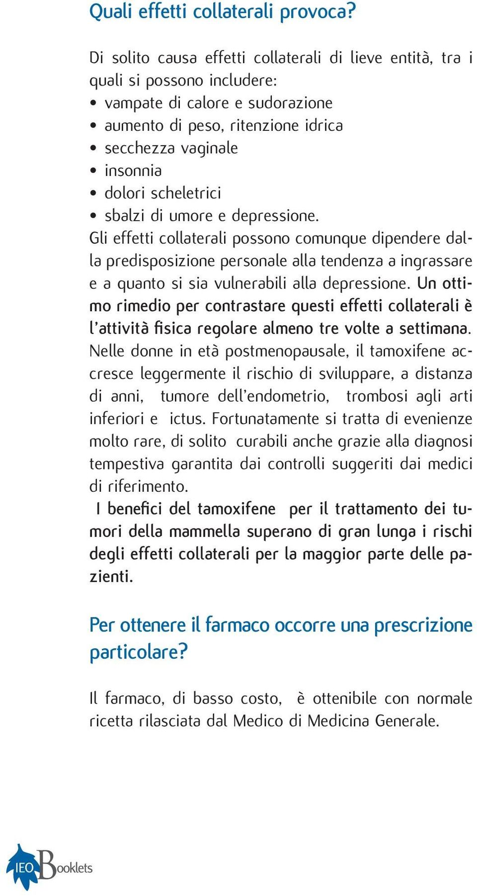 scheletrici sbalzi di umore e depressione. Gli effetti collaterali possono comunque dipendere dalla predisposizione personale alla tendenza a ingrassare e a quanto si sia vulnerabili alla depressione.