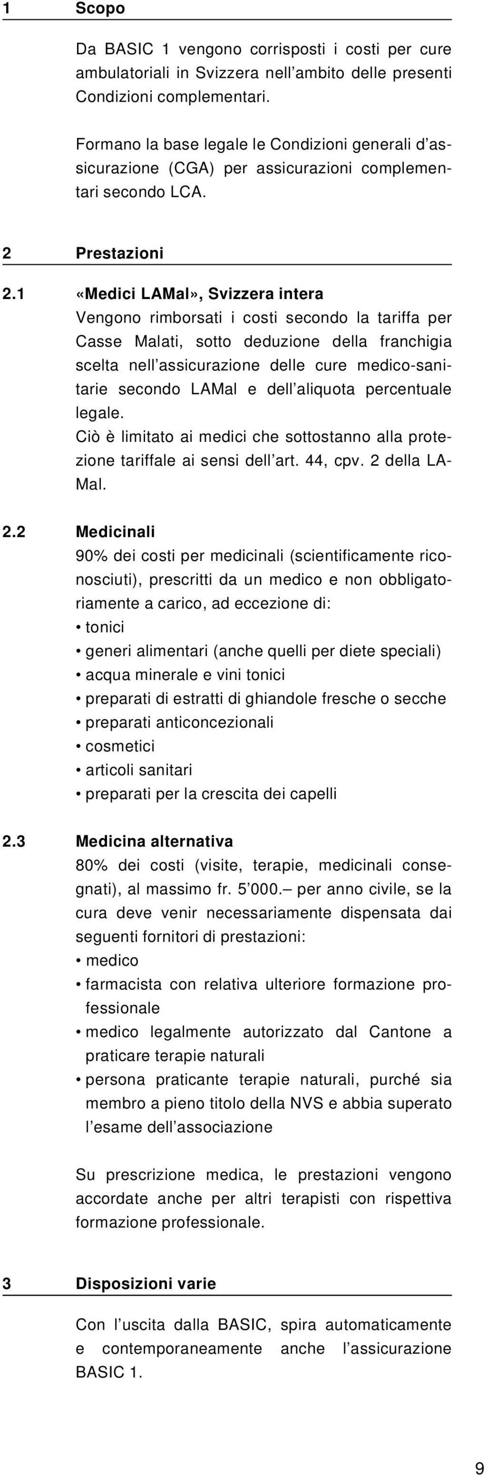 1 «Medici LAMal», Svizzera intera Vengono rimborsati i costi secondo la tariffa per Casse Malati, sotto deduzione della franchigia scelta nell assicurazione delle cure medico-sanitarie secondo LAMal