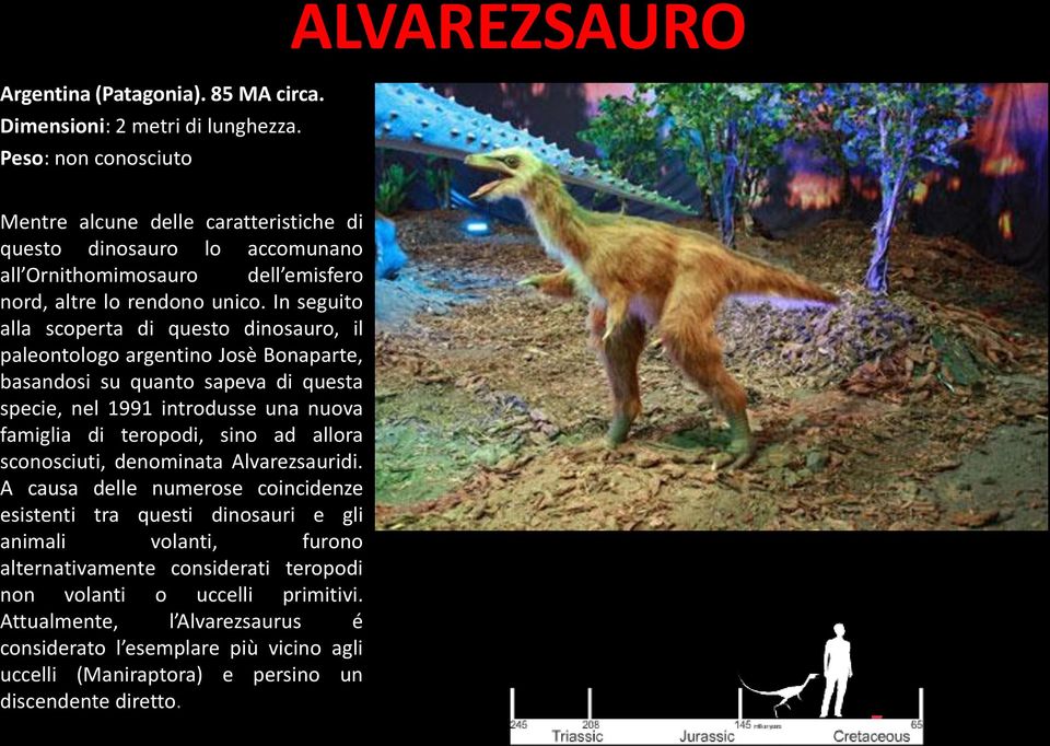 In seguito alla scoperta di questo dinosauro, il paleontologo argentino Josè Bonaparte, basandosi su quanto sapeva di questa specie, nel 1991 introdusse una nuova famiglia di teropodi, sino ad